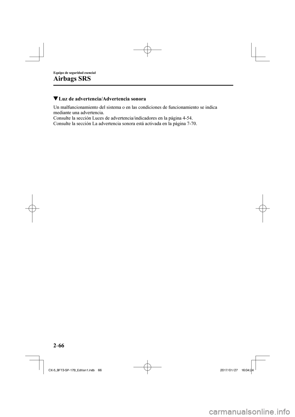 MAZDA MODEL CX-5 2018  Manual del propietario (in Spanish) 2–66
Equipo de seguridad esencial
Airbags SRS
          Luz de advertencia/Advertencia sonora
    Un malfuncionamiento del sistema o en las condiciones de funcionamiento \
se indica 
mediante una ad