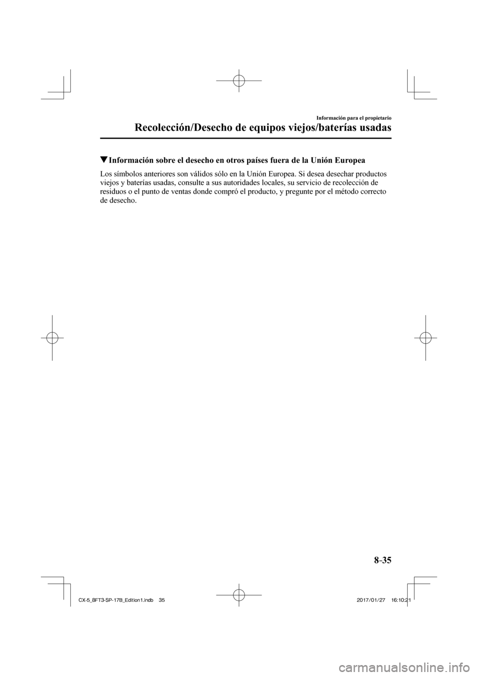 MAZDA MODEL CX-5 2018  Manual del propietario (in Spanish) 8–35
Información para el propietario
Recolección/Desecho de equipos viejos/baterías usadas
          Información sobre el desecho en otros países fuera de la Unión Europea
    Los símbolos an