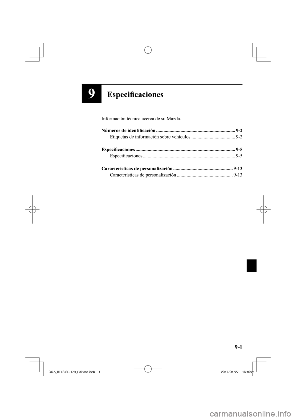 MAZDA MODEL CX-5 2018  Manual del propietario (in Spanish) 9–1
9Especiﬁ caciones
  Información técnica acerca de su Mazda.
  
   Números  de  identiﬁ  cación .................................................................  9-2 
  Etiquetas de info