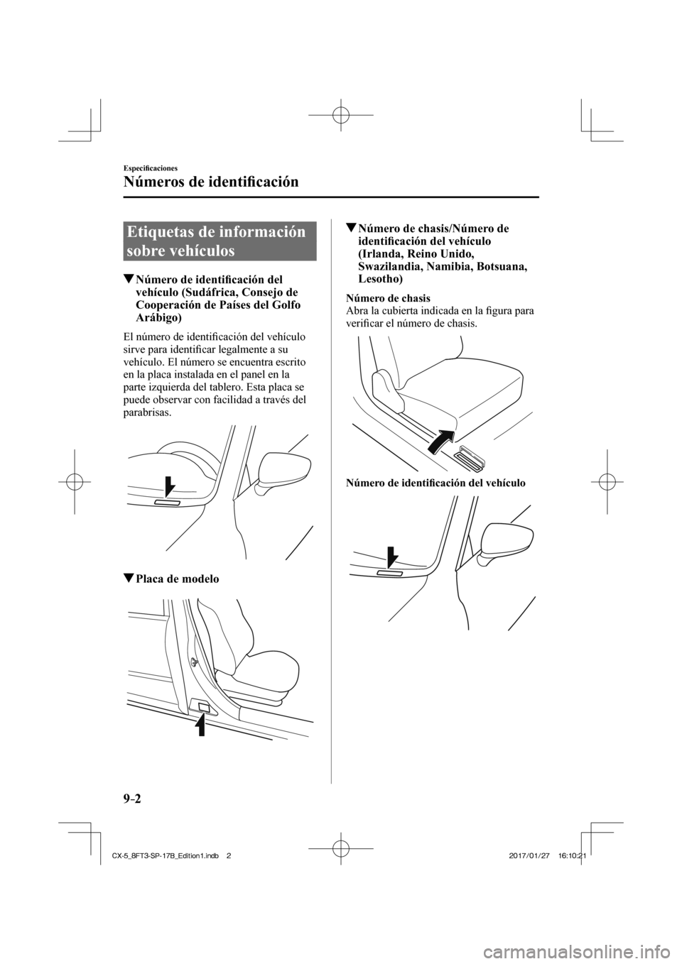 MAZDA MODEL CX-5 2018  Manual del propietario (in Spanish) 9–2
Especiﬁ caciones
Números de identiﬁ  cación
      Etiquetas  de  información 
sobre vehículos
                     Número de identiﬁ cación del 
vehículo (Sudáfrica, Consejo de 
Co