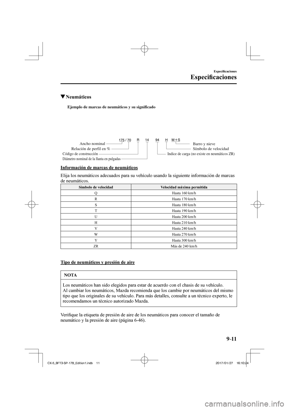 MAZDA MODEL CX-5 2018 Manual del propietario (in Spanish) 9–11
Especifi caciones
Especifi caciones
Neumáticos
Ejemplo de marcas de neumáticos y su significado
Ancho nominal
Relación de perfil en %
Código de construcción
Barro y MAZDA MODEL CX-5 2018 Manual del propietario (in Spanish) 9–11
Especifi caciones
Especifi caciones
Neumáticos
Ejemplo de marcas de neumáticos y su significado
Ancho nominal
Relación de perfil en %
Código de construcción
Barro y