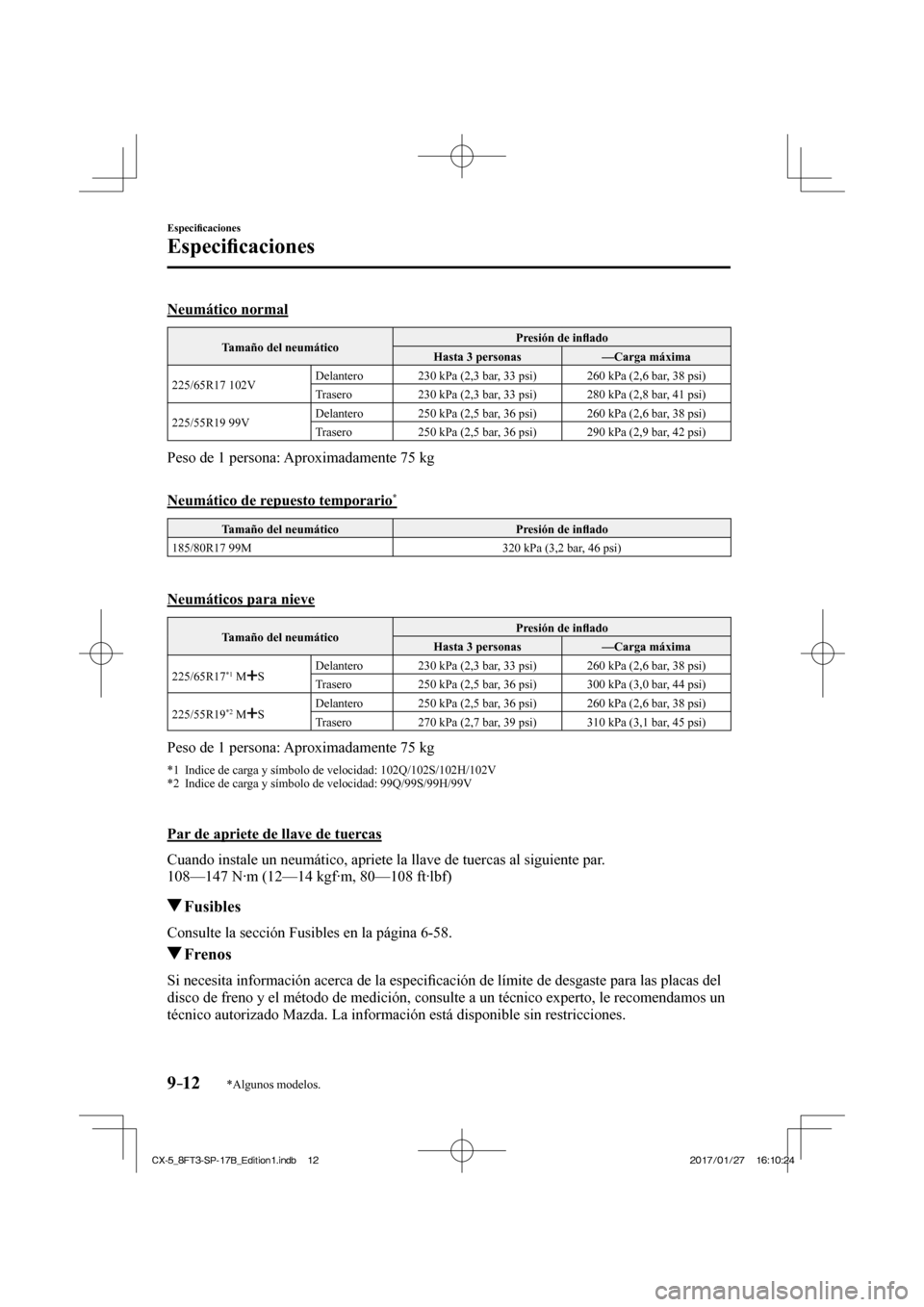 MAZDA MODEL CX-5 2018 Manual del propietario (in Spanish) 9–12
Especifi caciones
Especifi caciones
*Algunos modelos.
Neumático normal
Tamaño del neumático Presión de infl
ado
Hasta 3 personas —Carga máxima
225/65R17 102V Delante MAZDA MODEL CX-5 2018 Manual del propietario (in Spanish) 9–12
Especifi caciones
Especifi caciones
*Algunos modelos.
Neumático normal
Tamaño del neumático Presión de infl
ado
Hasta 3 personas —Carga máxima
225/65R17 102V Delante