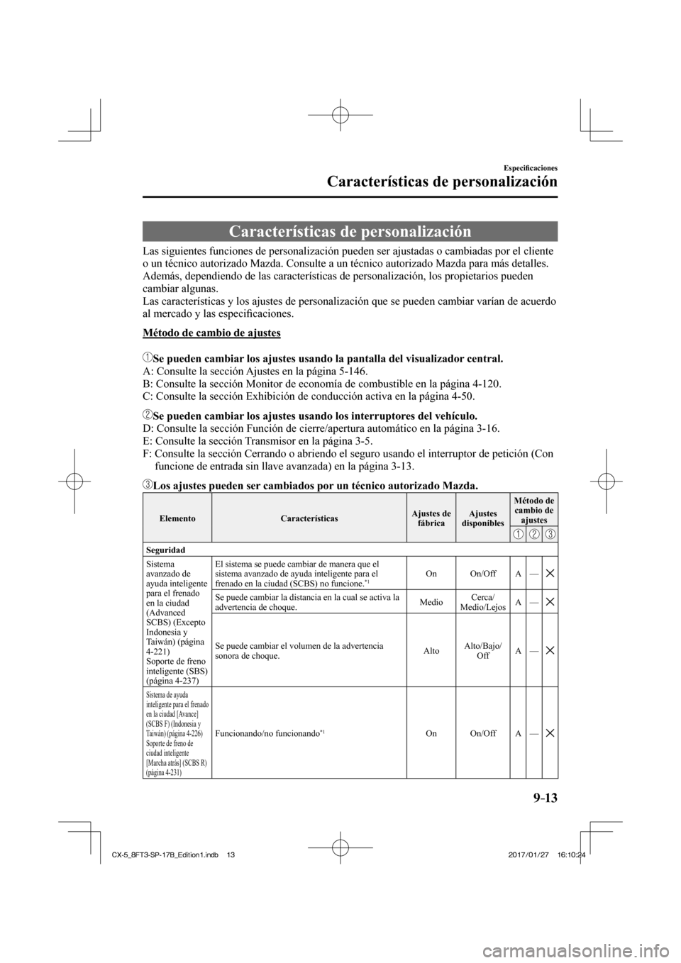 MAZDA MODEL CX-5 2018 Manual del propietario (in Spanish) 9–13
Especifi caciones
Características de personalización
Características de personalización
Las siguientes funciones de personalización pueden ser ajustadas o c MAZDA MODEL CX-5 2018 Manual del propietario (in Spanish) 9–13
Especifi caciones
Características de personalización
Características de personalización
Las siguientes funciones de personalización pueden ser ajustadas o c
