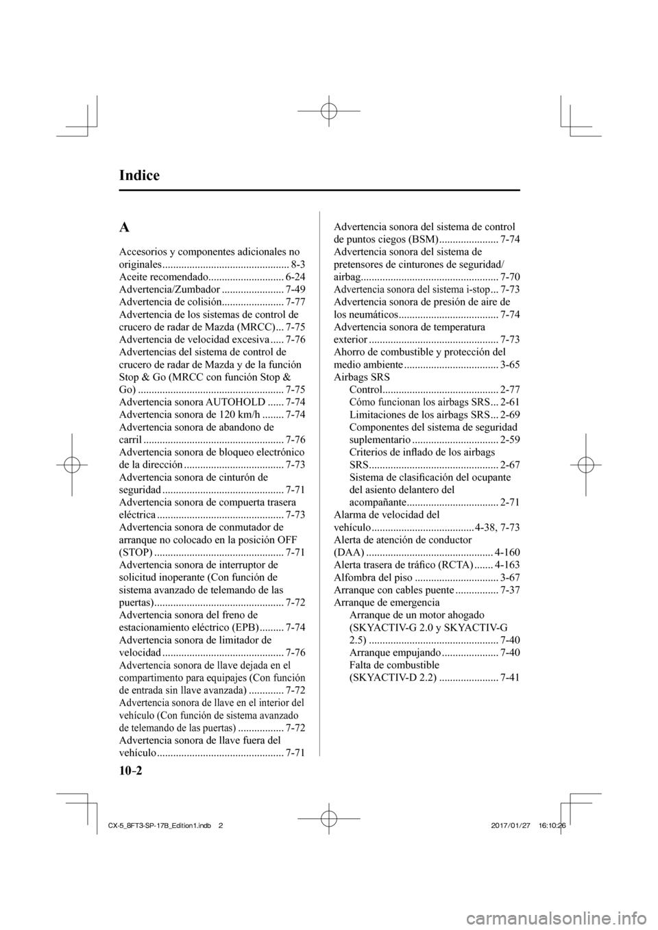 MAZDA MODEL CX-5 2018  Manual del propietario (in Spanish) 10–2
 Indice
  A  
 Accesorios y componentes adicionales no 
originales ............................................... 8-3 
 Aceite  recomendado ............................ 6-24 
 Advertencia/Zumb