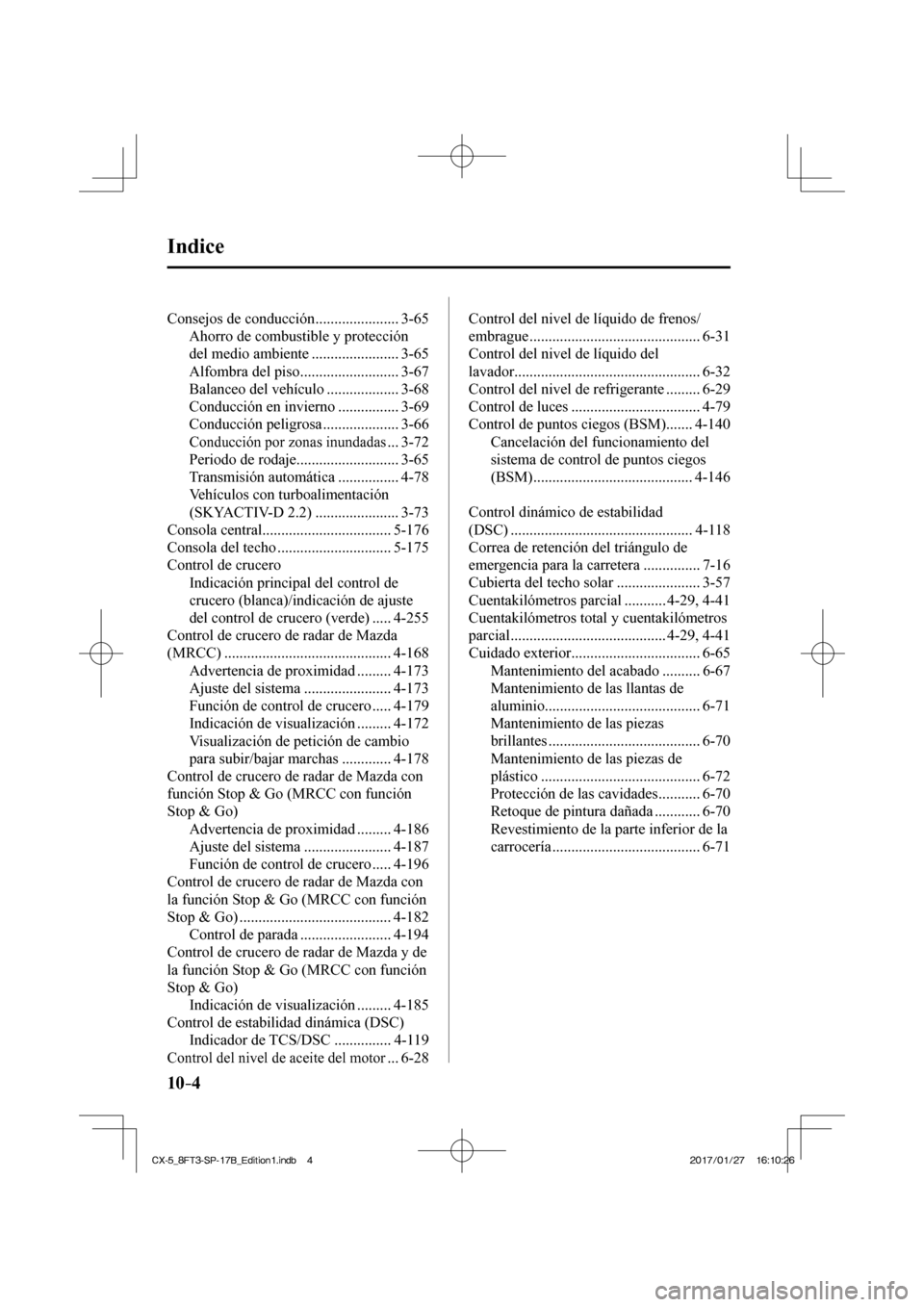 MAZDA MODEL CX-5 2018  Manual del propietario (in Spanish) 10–4
 Indice
 Consejos de conducción ...................... 3-65  Ahorro de combustible y protección 
del medio ambiente ....................... 3-65 
 Alfombra del piso ..........................