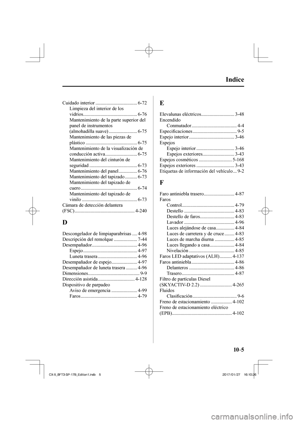 MAZDA MODEL CX-5 2018  Manual del propietario (in Spanish) 10–5
Indice 
 Cuidado  interior  .................................. 6-72  Limpieza del interior de los 
vidrios ............................................ 6-76 
 Mantenimiento de la parte superior