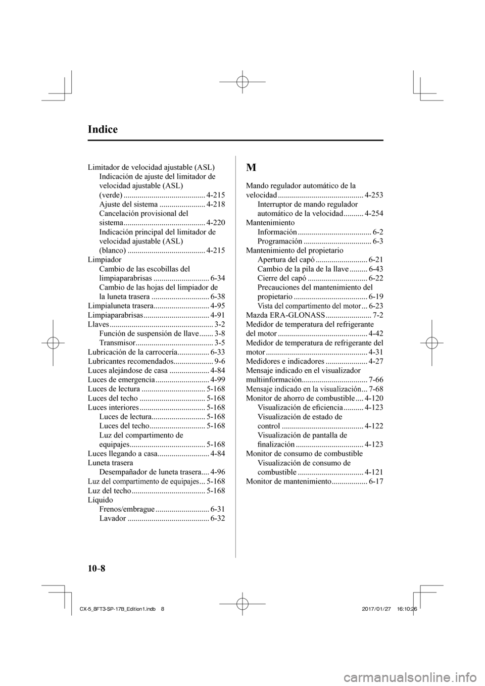 MAZDA MODEL CX-5 2018  Manual del propietario (in Spanish) 10–8
 Indice
 Limitador de velocidad ajustable (ASL)  Indicación de ajuste del limitador de 
velocidad ajustable (ASL) 
(verde) ......................................... 4-215 
 Ajuste del sistema 