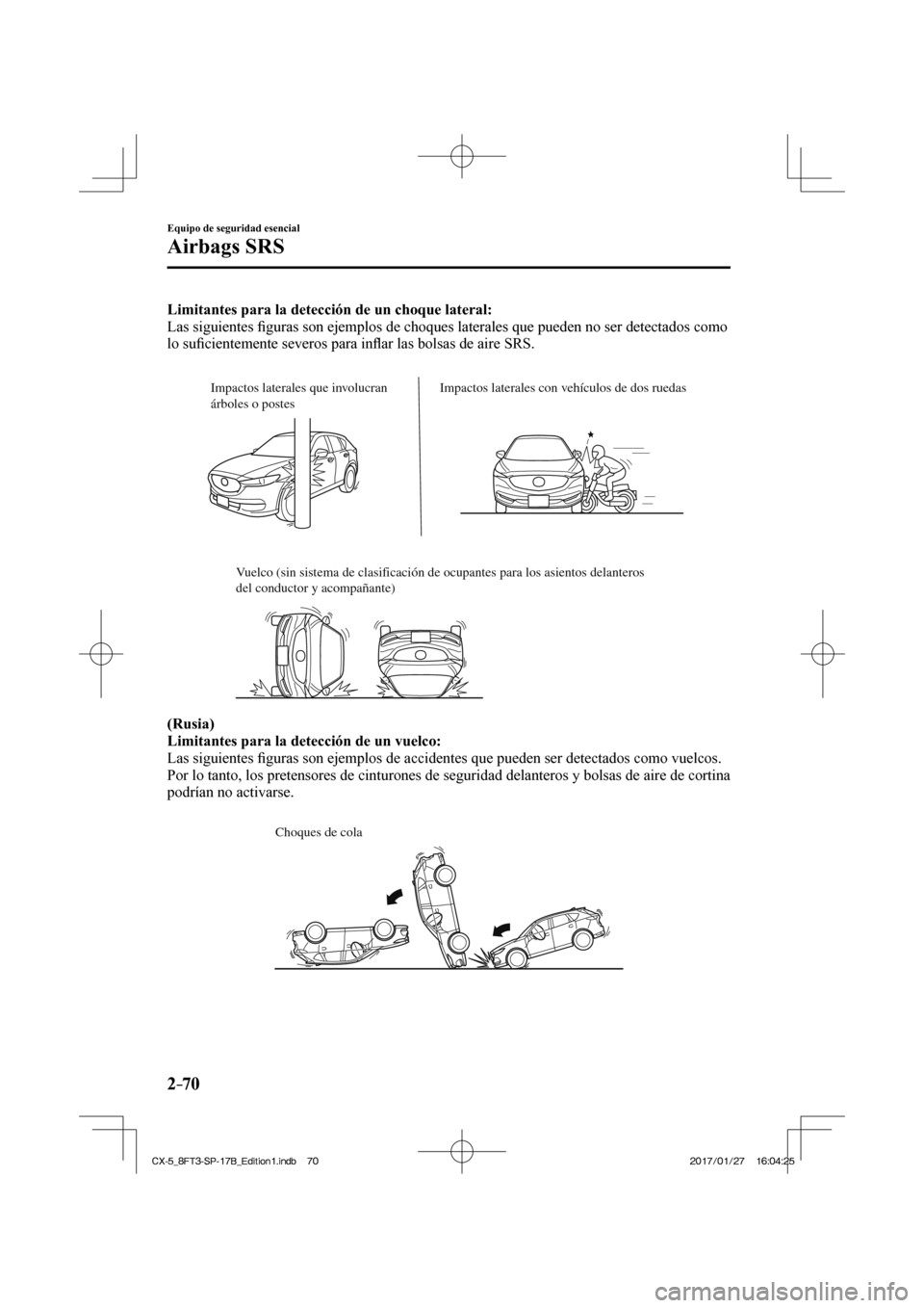 MAZDA MODEL CX-5 2018  Manual del propietario (in Spanish) 2–70
Equipo de seguridad esencial
Airbags SRS
   Limitantes para la detección de un choque lateral: 
  Las  siguientes  ﬁ guras son ejemplos de choques laterales que pueden no ser detectados com\
