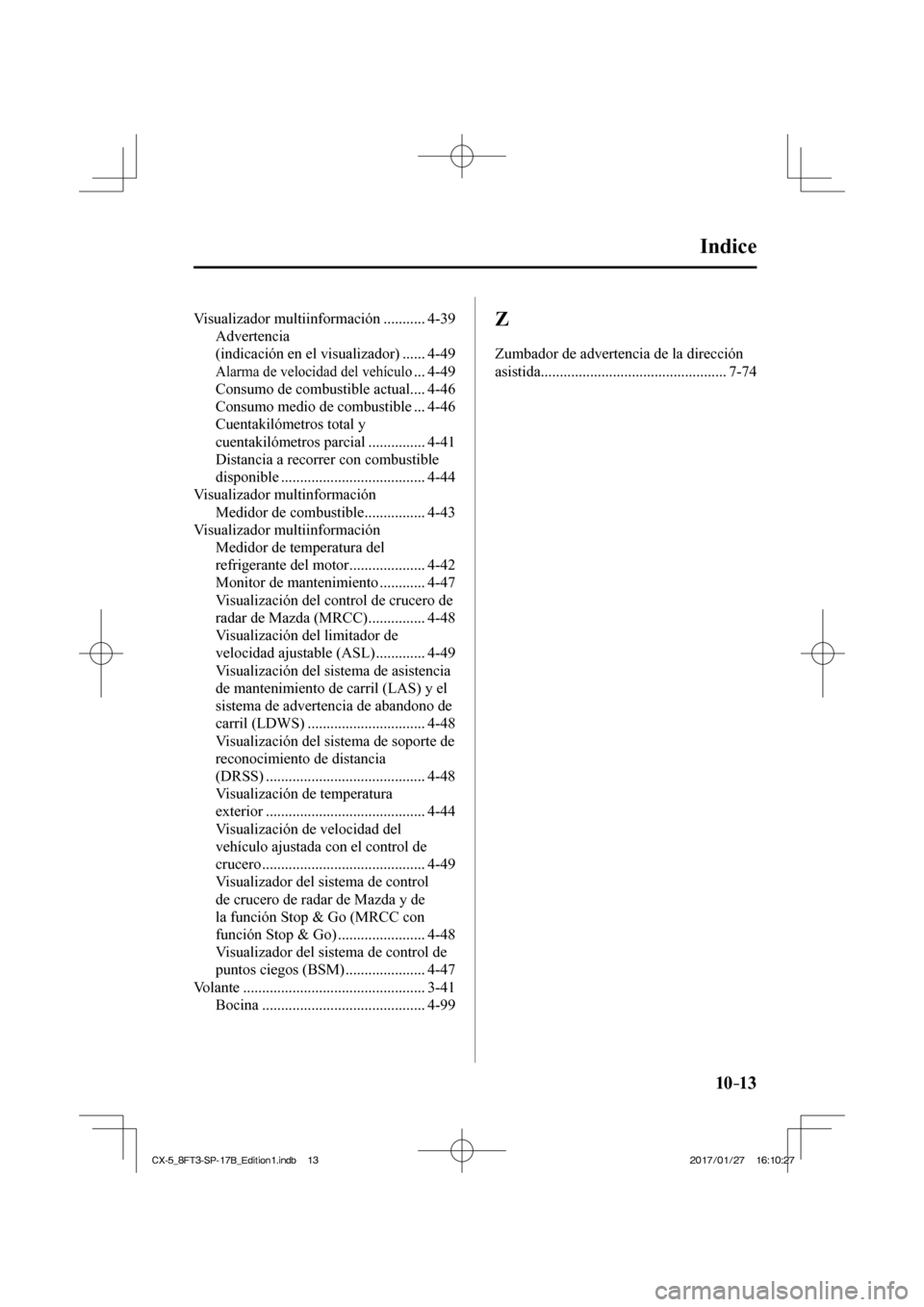 MAZDA MODEL CX-5 2018  Manual del propietario (in Spanish) 10–13
Indice 
 Visualizador  multiinformación  ........... 4-39  Advertencia 
(indicación en el visualizador) ...... 4-49 
 Alarma de velocidad del vehículo ... 4-49 
 Consumo de combustible actu