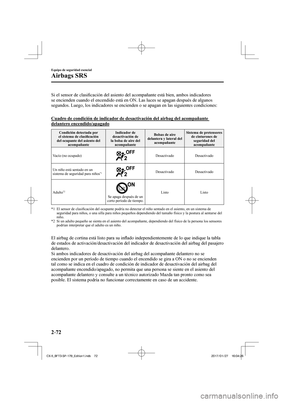 MAZDA MODEL CX-5 2018  Manual del propietario (in Spanish) 2–72
Equipo de seguridad esencial
Airbags SRS
  Si el sensor de clasiﬁ cación del asiento del acompañante está bien, ambos indicadores\
 
se encienden cuando el encendido está en ON. Las luces