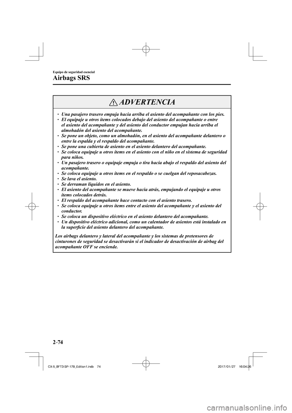 MAZDA MODEL CX-5 2018  Manual del propietario (in Spanish) 2–74
Equipo de seguridad esencial
Airbags SRS
 ADVERTENCIA
  Una pasajero trasero empuja hacia arriba el asiento del acompañante c\
on los pies.   El equipaje u otros ítems