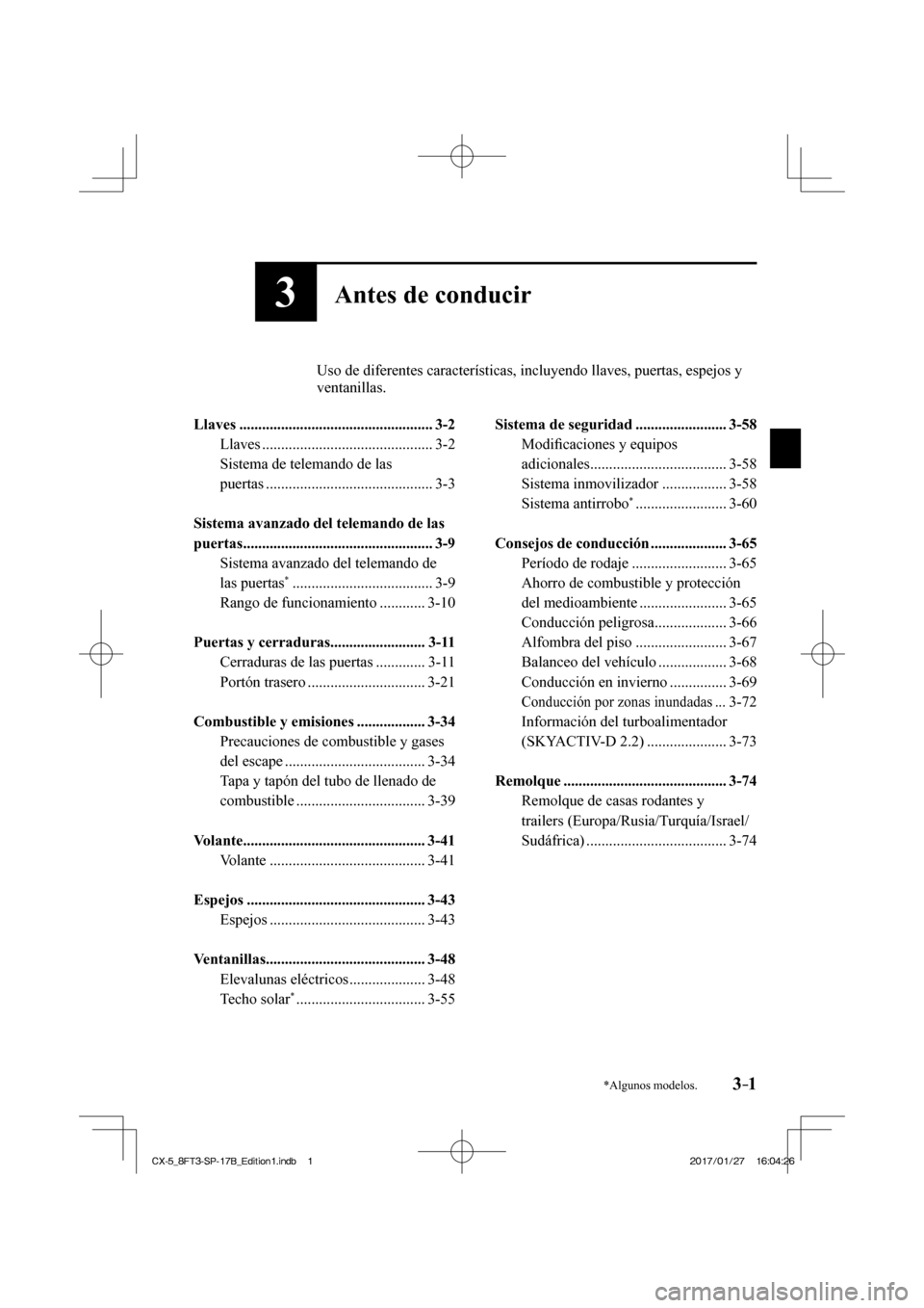 MAZDA MODEL CX-5 2018 Manual del propietario (in Spanish) 3–1*Algunos modelos.
3Antes de conducir
Uso de diferentes características, incluyendo llaves, puertas, espejo\
s y ventanillas.
Llaves ............................................. MAZDA MODEL CX-5 2018 Manual del propietario (in Spanish) 3–1*Algunos modelos.
3Antes de conducir
Uso de diferentes características, incluyendo llaves, puertas, espejo\
s y ventanillas.
Llaves .............................................