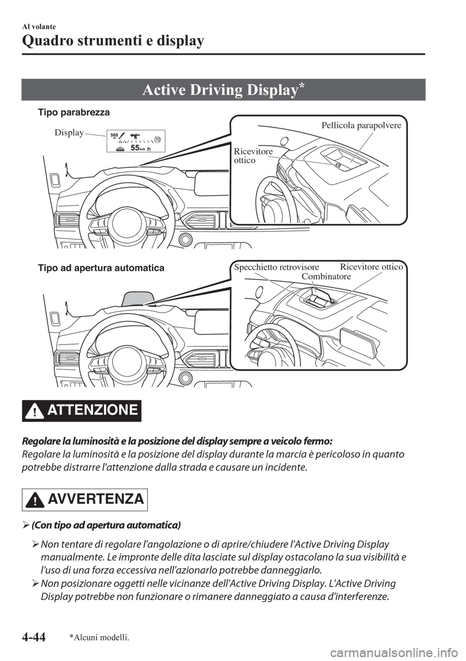 MAZDA MODEL CX-5 2018  Manuale del proprietario (in Italian) Active Driving Display*
Pellicola parapolvere
Display
Ricevitore 
ottico Tipo parabrezza
Tipo ad apertura automatica
CombinatoreRicevitore ottico
Specchietto retrovisore
ATTENZIONE
Regolare la luminos