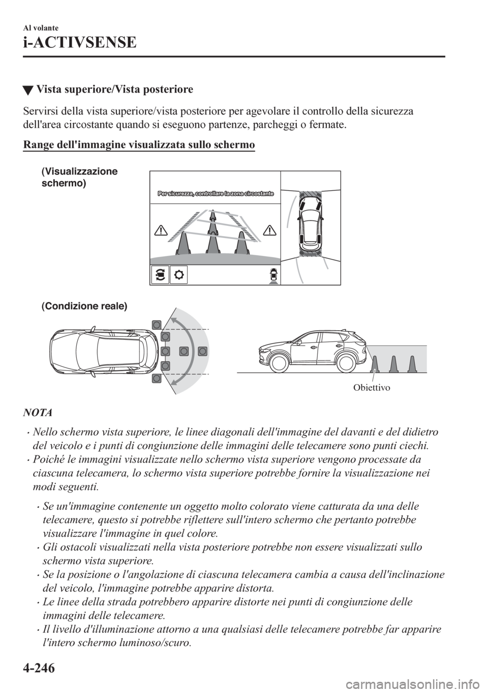 MAZDA MODEL CX-5 2018  Manuale del proprietario (in Italian) �WVista superiore/Vista posteriore
Servirsi della vista superiore/vista posteriore per agevolare il controllo della sicurezza
dellarea circostante quando si eseguono partenze, parcheggi o fermate.
Ra