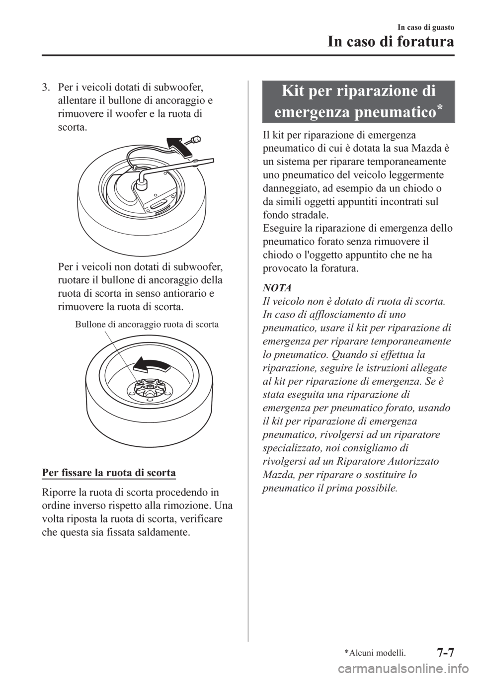 MAZDA MODEL CX-5 2018  Manuale del proprietario (in Italian) 3. Per i veicoli dotati di subwoofer,
allentare il bullone di ancoraggio e
rimuovere il woofer e la ruota di
scorta.
Per i veicoli non dotati di subwoofer,
ruotare il bullone di ancoraggio della
ruota
