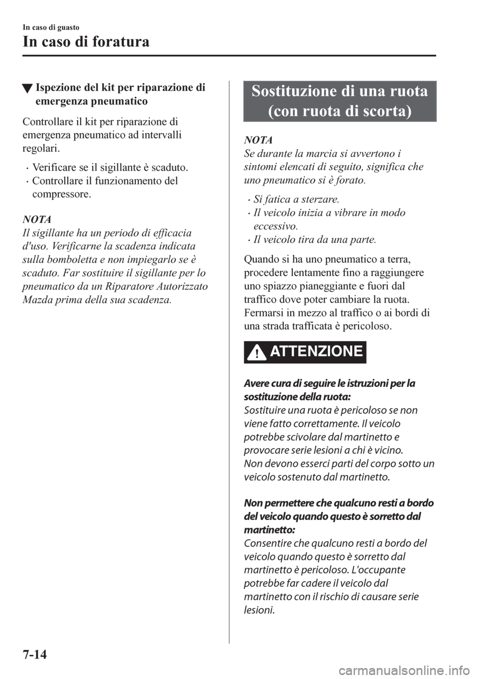 MAZDA MODEL CX-5 2018  Manuale del proprietario (in Italian) tIspezione del kit per riparazione di
emergenza pneumatico
Controllare il kit per riparazione di
emergenza pneumatico ad intervalli
regolari.
•Verificare se il sigillante è scaduto.
•Controllare 
