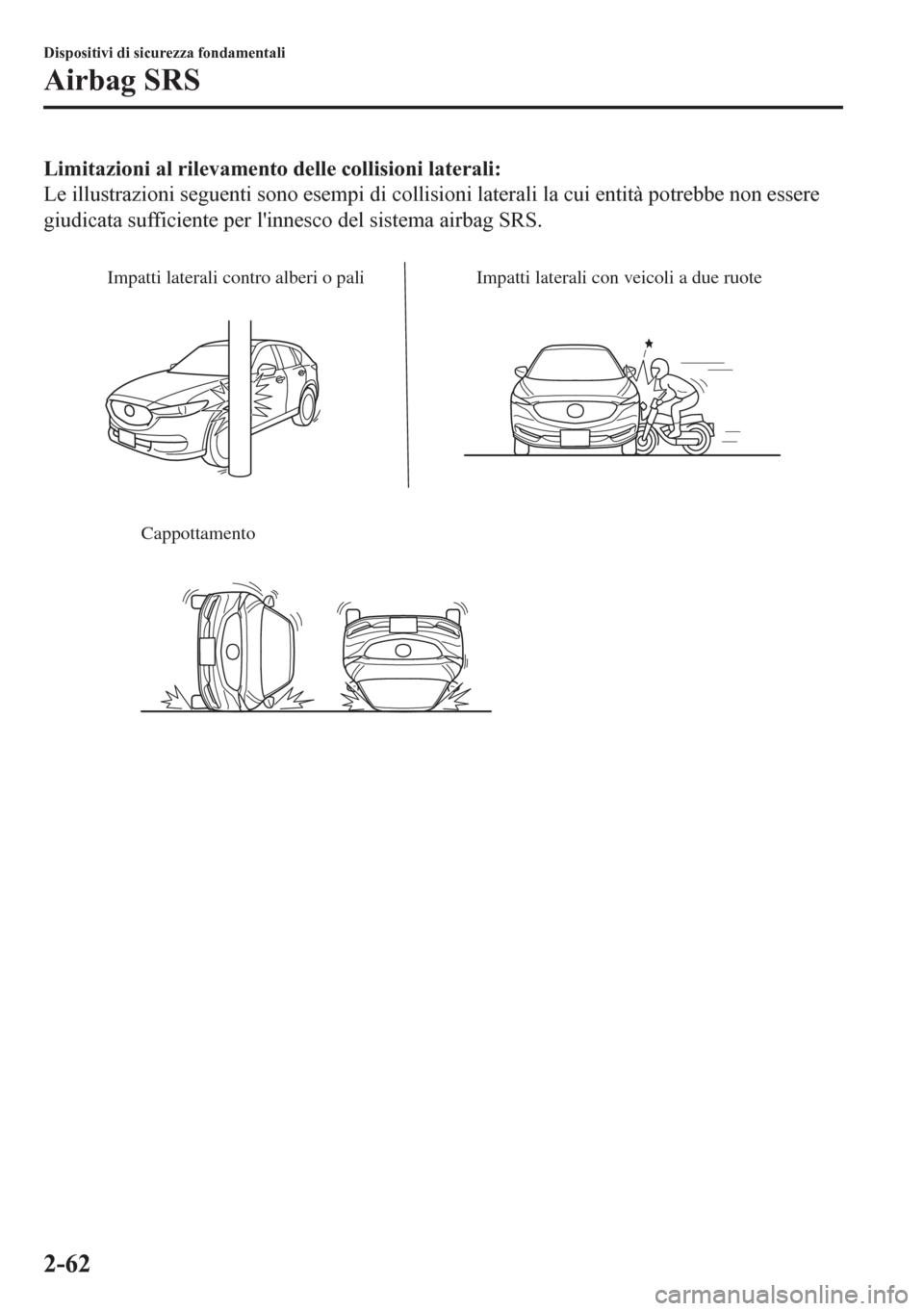 MAZDA MODEL CX-5 2018  Manuale del proprietario (in Italian) Limitazioni al rilevamento delle collisioni laterali:
Le illustrazioni seguenti sono esempi di collisioni laterali la cui entità potrebbe non essere
giudicata sufficiente per linnesco del sistema ai