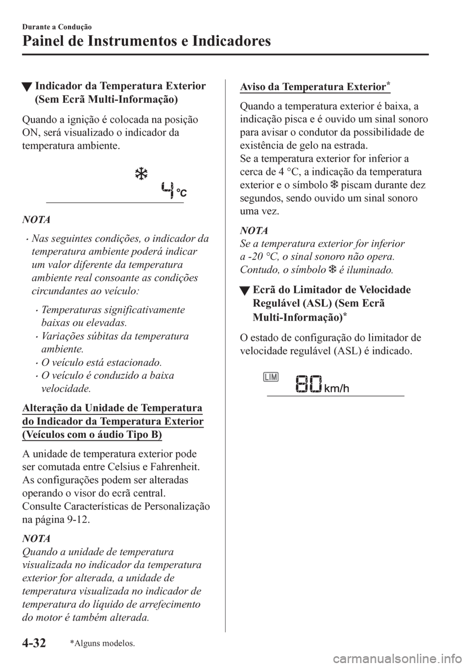 MAZDA MODEL CX-5 2018  Manual do proprietário (in Portuguese) tIndicador da Temperatura Exterior
(Sem Ecrã Multi-Informação)
Quando a ignição é colocada na posição
ON, será visualizado o indicador da
temperatura ambiente.
 
NOTA
•Nas seguintes condiç