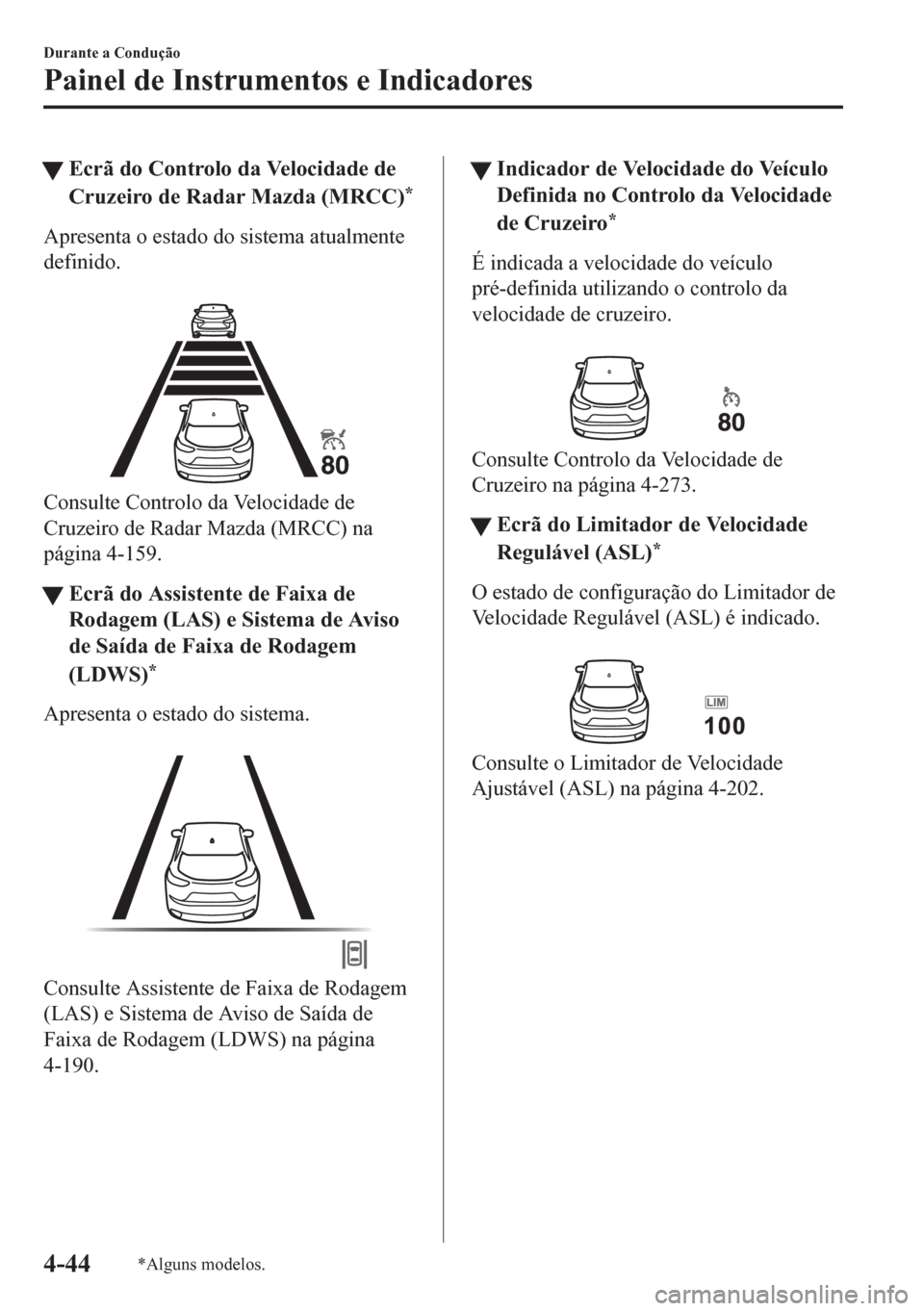 MAZDA MODEL CX-5 2018  Manual do proprietário (in Portuguese) tEcrã do Controlo da Velocidade de
Cruzeiro de Radar Mazda (MRCC)
*
Apresenta o estado do sistema atualmente
definido.
 
Consulte Controlo da Velocidade de
Cruzeiro de Radar Mazda (MRCC) na
página 4