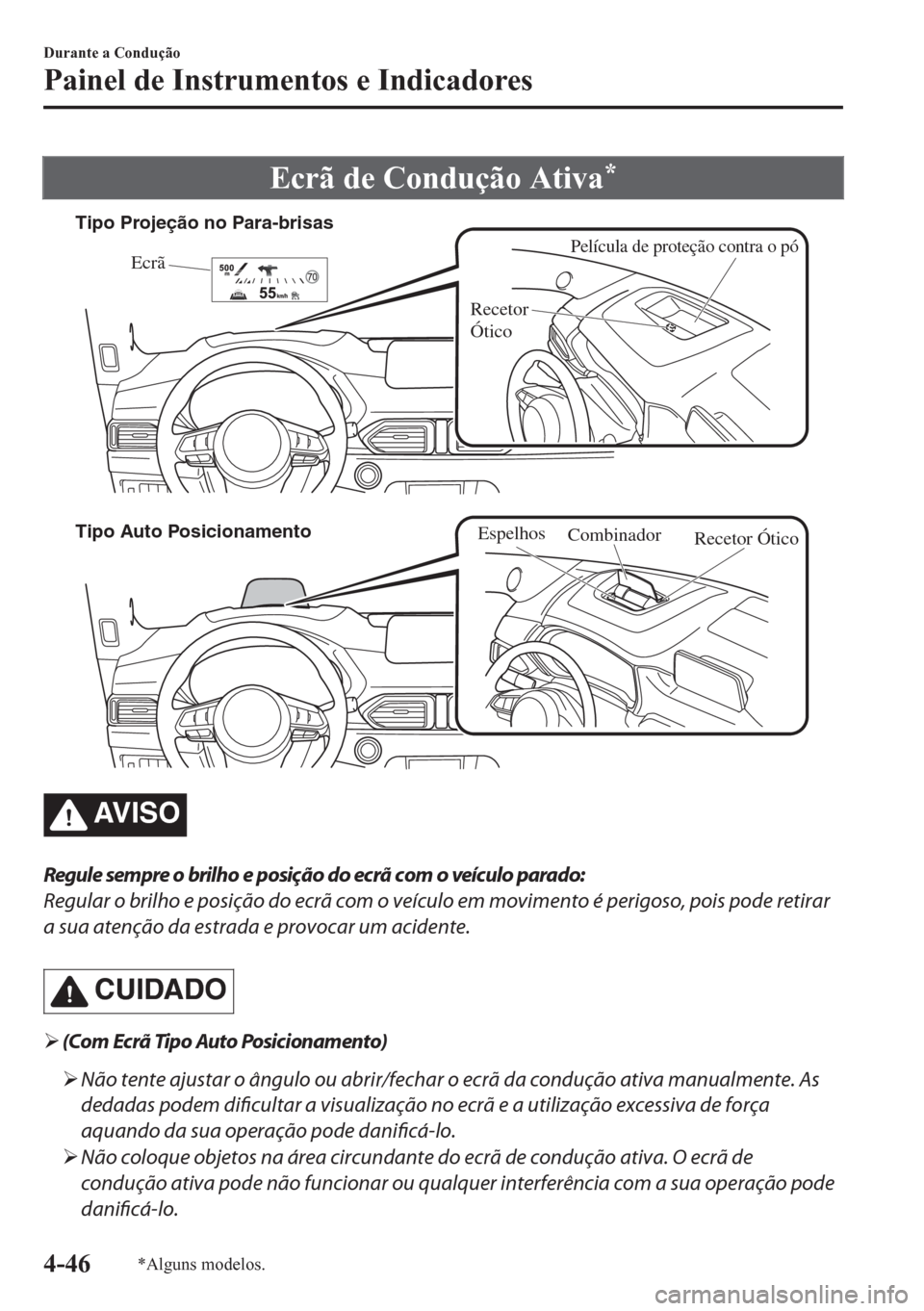 MAZDA MODEL CX-5 2018  Manual do proprietário (in Portuguese) Ecrã de Condução Ativa*
Película de proteção contra o póEcrã
Recetor 
Ótico Tipo Projeção no Para-brisas
Tipo Auto Posicionamento
Combinador
Recetor Ótico
Espelhos
AV I S O
Regule sempre o