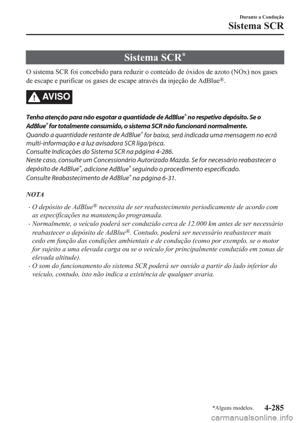 MAZDA MODEL CX-5 2018 Manual do proprietário (in Portuguese) Sistema SCR*
O sistema SCR foi concebido para reduzir o conteúdo de óxidos de azoto (NOx) nos gases
de escape e purificar os gases de escape através da injeção de AdBlue
®.
AV I S O
Tenha atenç MAZDA MODEL CX-5 2018 Manual do proprietário (in Portuguese) Sistema SCR*
O sistema SCR foi concebido para reduzir o conteúdo de óxidos de azoto (NOx) nos gases
de escape e purificar os gases de escape através da injeção de AdBlue
®.
AV I S O
Tenha atenç
