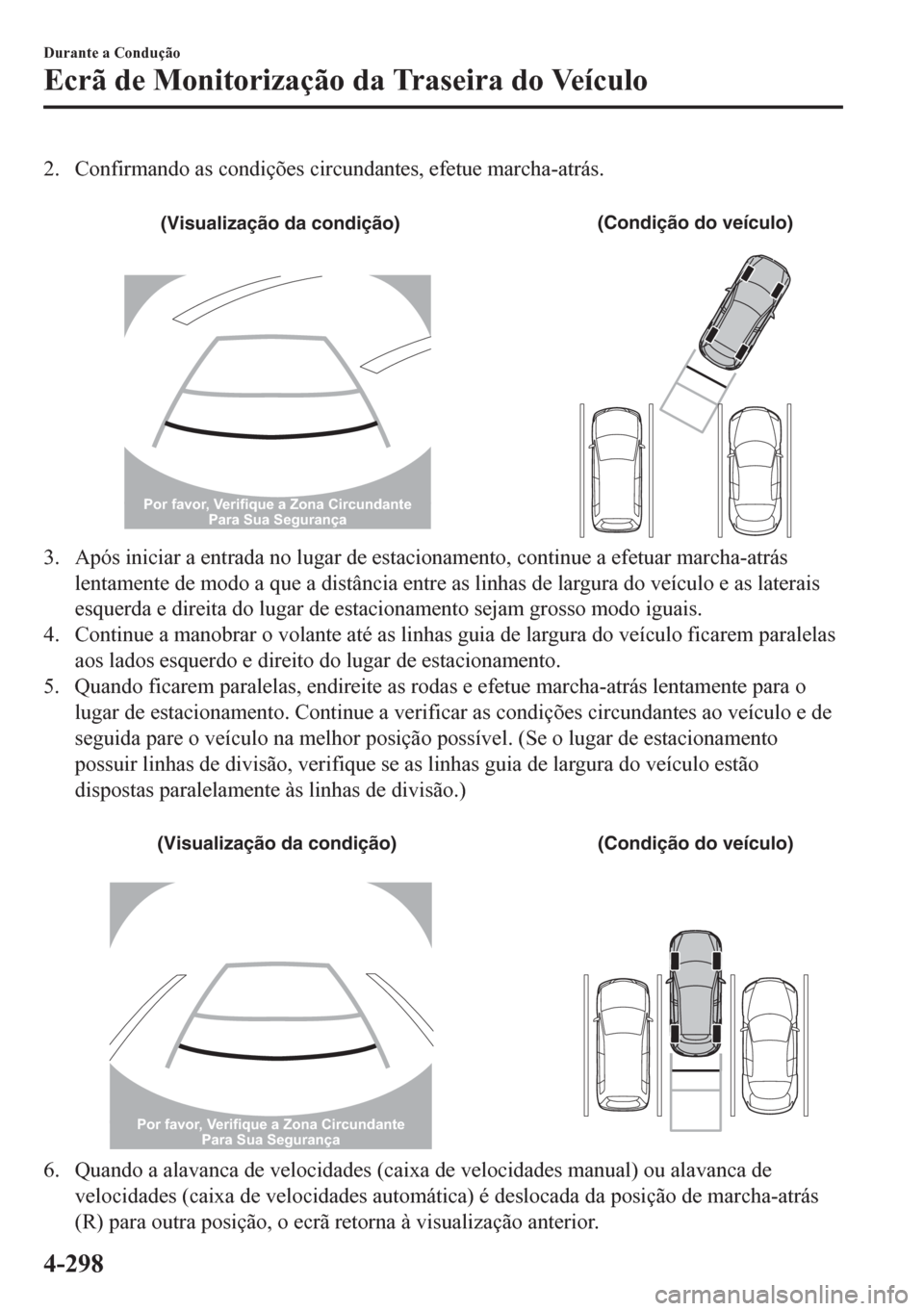 MAZDA MODEL CX-5 2018  Manual do proprietário (in Portuguese) 2. Confirmando as condições circundantes, efetue marcha-atrás.
 
(Visualização da condição)(Condição do veículo)
Por favor, Verifique a Zona Circundante 
Para Sua Segurança
3. Após iniciar