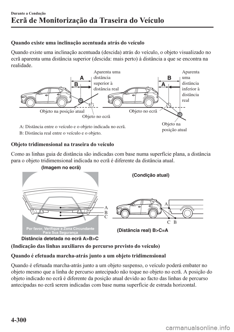 MAZDA MODEL CX-5 2018  Manual do proprietário (in Portuguese) Quando existe uma inclinação acentuada atrás do veículo
Quando existe uma inclinação acentuada (descida) atrás do veículo, o objeto visualizado no
ecrã aparenta uma distância superior (desci