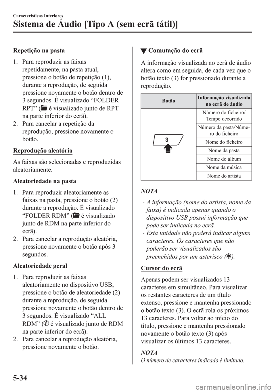MAZDA MODEL CX-5 2018  Manual do proprietário (in Portuguese) Repetição na pasta
1. Para reproduzir as faixas
repetidamente, na pasta atual,
pressione o botão de repetição (1),
durante a reprodução, de seguida
pressione novamente o botão dentro de
3 segu