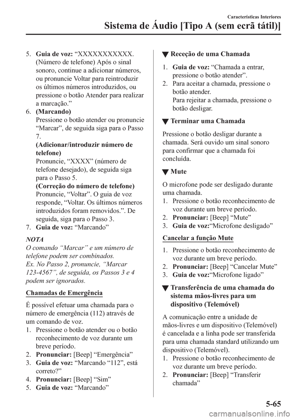 MAZDA MODEL CX-5 2018  Manual do proprietário (in Portuguese) 5.Guia de voz: “XXXXXXXXXXX.
(Número de telefone) Após o sinal
sonoro, continue a adicionar números,
ou pronuncie Voltar para reintroduzir
os últimos números introduzidos, ou
pressione o botão