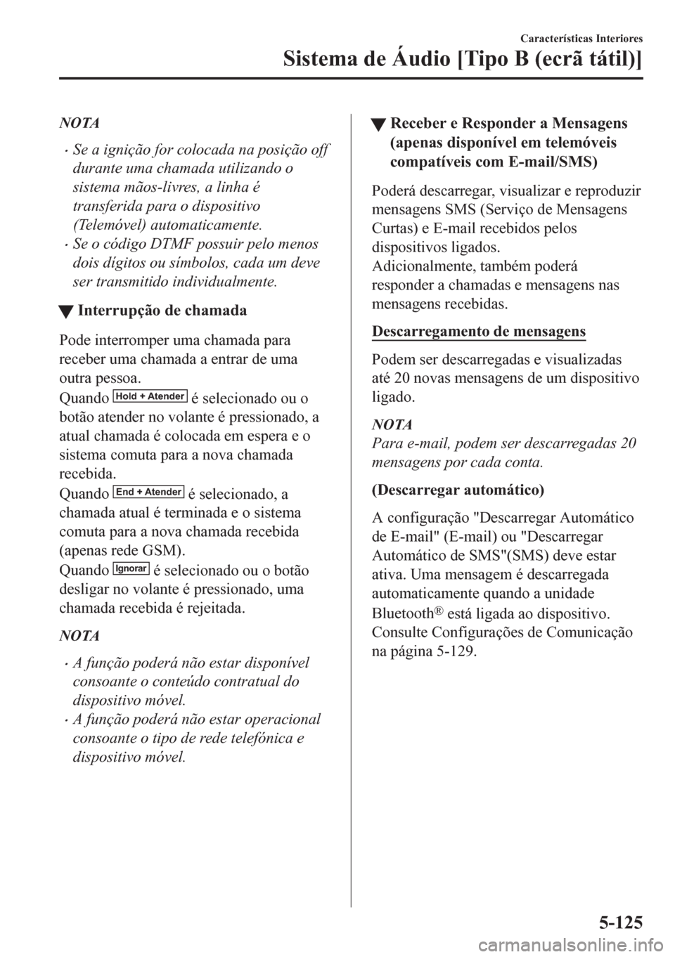 MAZDA MODEL CX-5 2018  Manual do proprietário (in Portuguese) NOTA
•Se a ignição for colocada na posição off
durante uma chamada utilizando o
sistema mãos-livres, a linha é
transferida para o dispositivo
(Telemóvel) automaticamente.
•Se o código DTMF