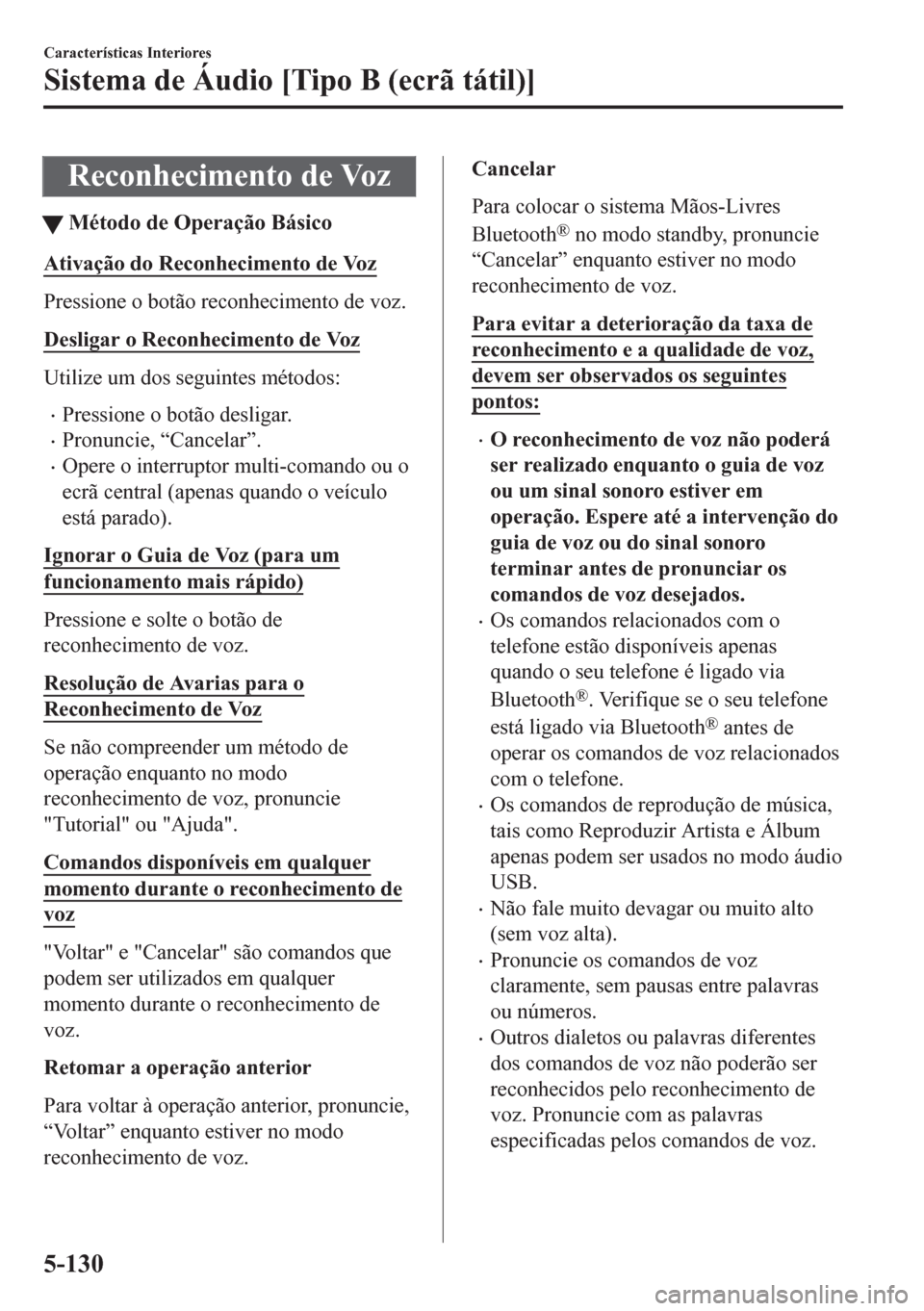 MAZDA MODEL CX-5 2018  Manual do proprietário (in Portuguese) Reconhecimento de Voz
tMétodo de Operação Básico
Ativação do Reconhecimento de Voz
Pressione o botão reconhecimento de voz.
Desligar o Reconhecimento de Voz
Utilize um dos seguintes métodos:
