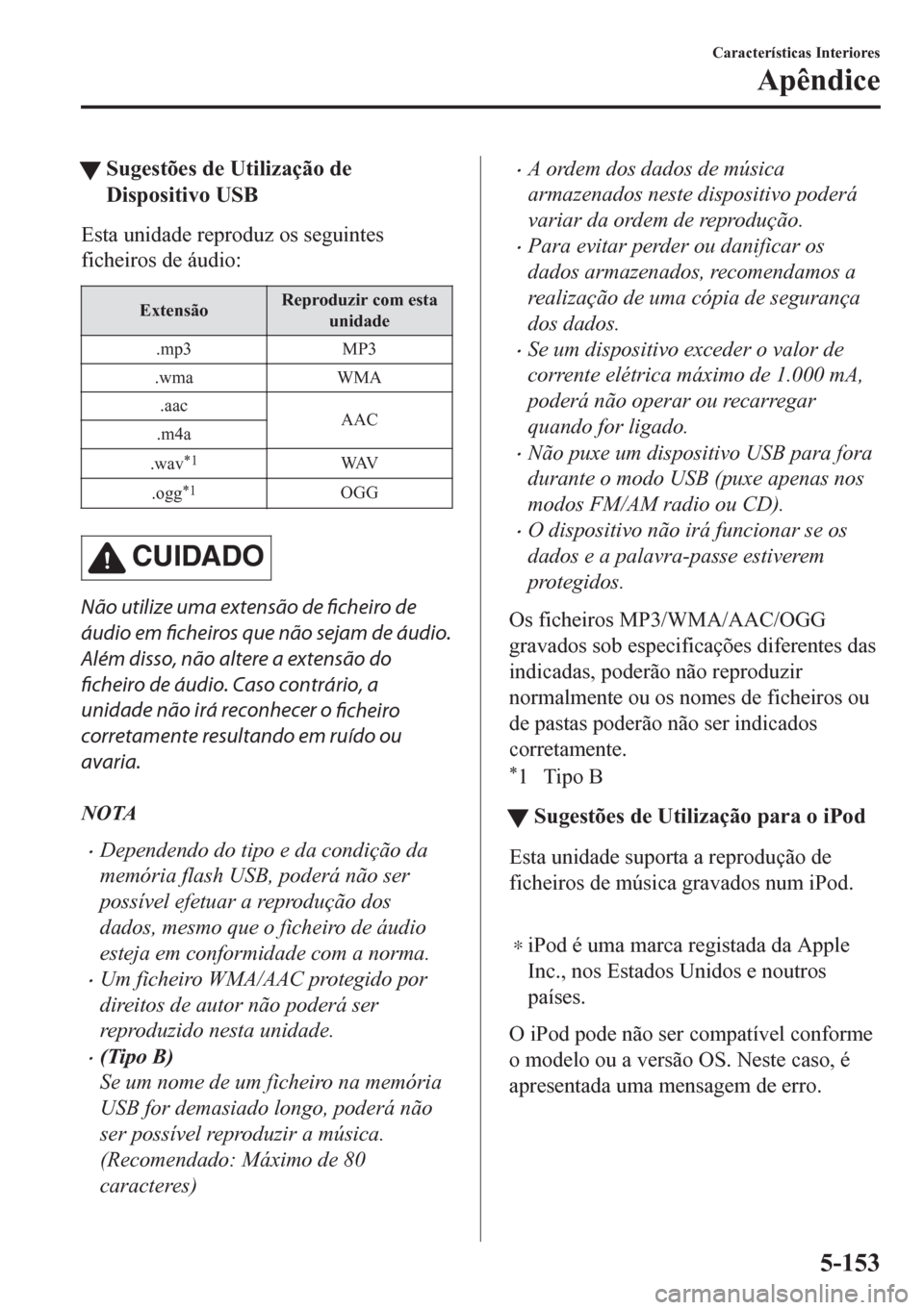 MAZDA MODEL CX-5 2018 Manual do proprietário (in Portuguese) tSugestões de Utilização de
Dispositivo USB
Esta unidade reproduz os seguintes
ficheiros de áudio:
ExtensãoReproduzir com esta
unidade
.mp3 MP3
.wma WMA
.aac
AAC
.m4a
.wav
*1WAV
.ogg
*1OGG
CUIDAD MAZDA MODEL CX-5 2018 Manual do proprietário (in Portuguese) tSugestões de Utilização de
Dispositivo USB
Esta unidade reproduz os seguintes
ficheiros de áudio:
ExtensãoReproduzir com esta
unidade
.mp3 MP3
.wma WMA
.aac
AAC
.m4a
.wav
*1WAV
.ogg
*1OGG
CUIDAD