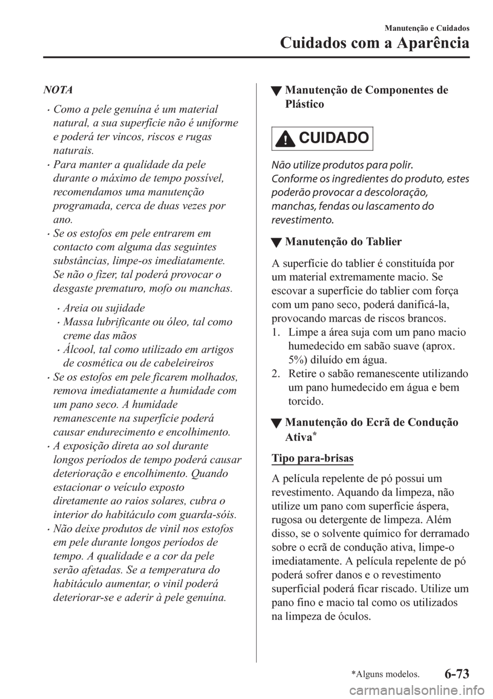 MAZDA MODEL CX-5 2018  Manual do proprietário (in Portuguese) NOTA
•Como a pele genuína é um material
natural, a sua superfície não é uniforme
e poderá ter vincos, riscos e rugas
naturais.
•Para manter a qualidade da pele
durante o máximo de tempo pos