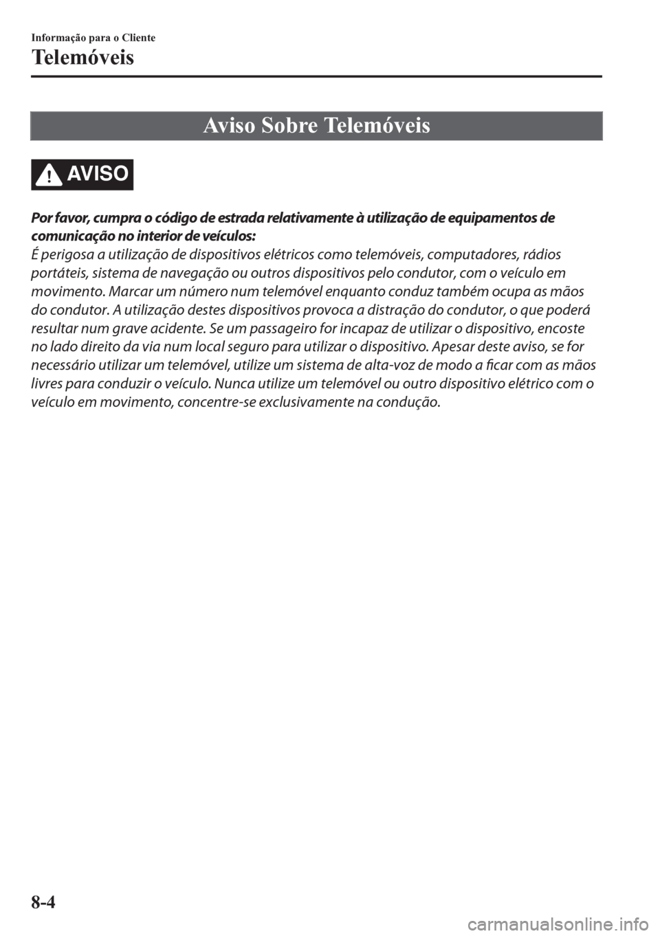 MAZDA MODEL CX-5 2018  Manual do proprietário (in Portuguese) Aviso Sobre Telemóveis
AV I S O
Por favor, cumpra o código de estrada relativamente à utilização de equipamentos de
comunicação no interior de veículos:
É perigosa a utilização de dispositi
