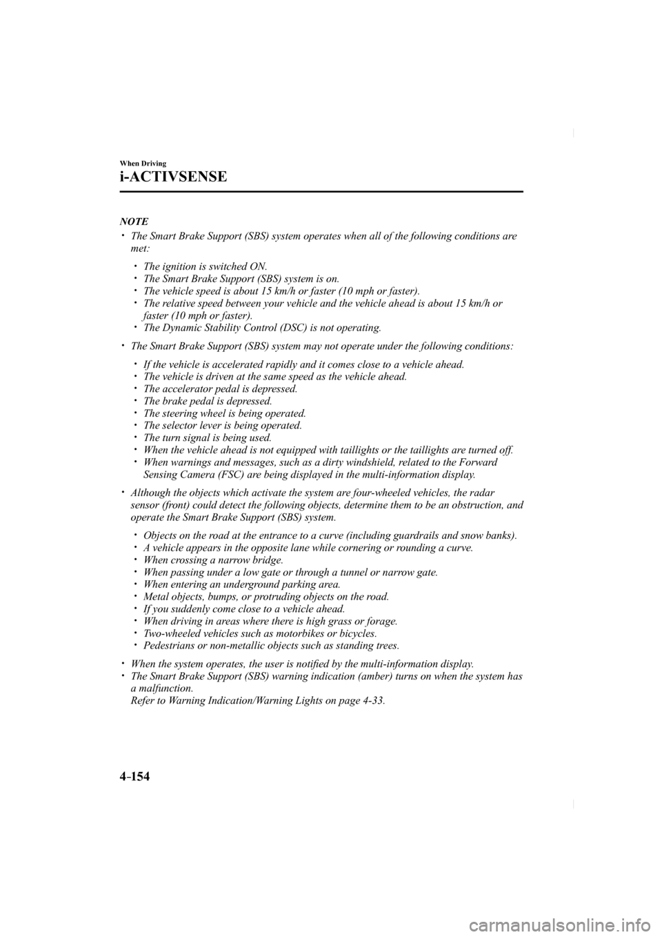 MAZDA MODEL CX-5 2017 Owners Manual (in English) 4–154
When Driving
i-ACTIVSENSE
NOTE
The Smart Brake Support (SBS) system operates when all of the followin\
g conditions are
met:
The ignition MAZDA MODEL CX-5 2017 Owners Manual (in English) 4–154
When Driving
i-ACTIVSENSE
NOTE
The Smart Brake Support (SBS) system operates when all of the followin\
g conditions are
met:
The ignition