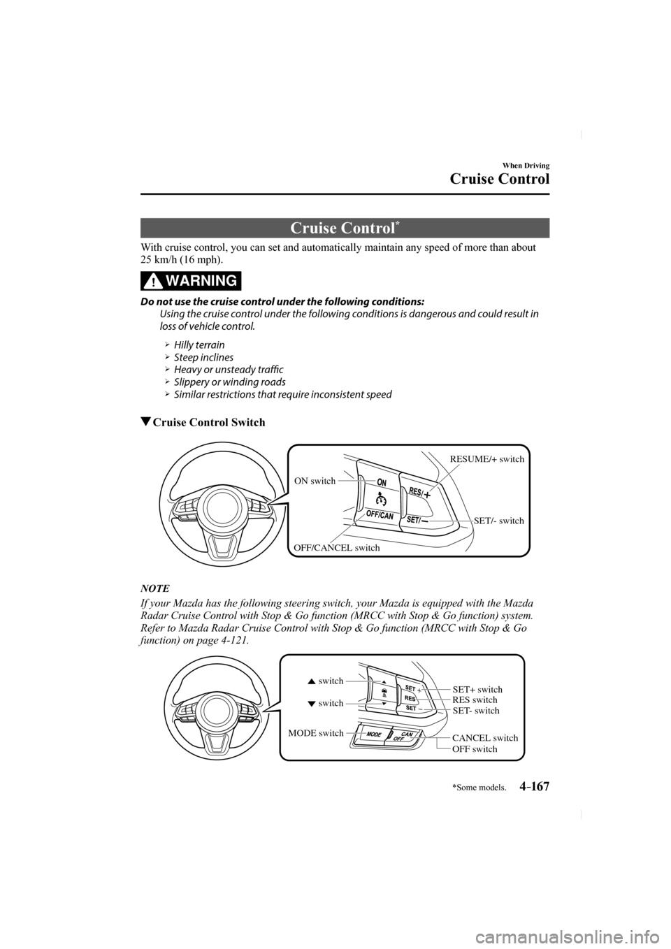 MAZDA MODEL CX-5 2017 Owners Manual (in English) 4–167
When Driving
Cruise Control
*Some models.
Cruise Control *
With cruise control, you can set and automatically maintain any speed of \
more than about
25 km/h (16 mph).
W MAZDA MODEL CX-5 2017 Owners Manual (in English) 4–167
When Driving
Cruise Control
*Some models.
Cruise Control *
With cruise control, you can set and automatically maintain any speed of \
more than about
25 km/h (16 mph).
W