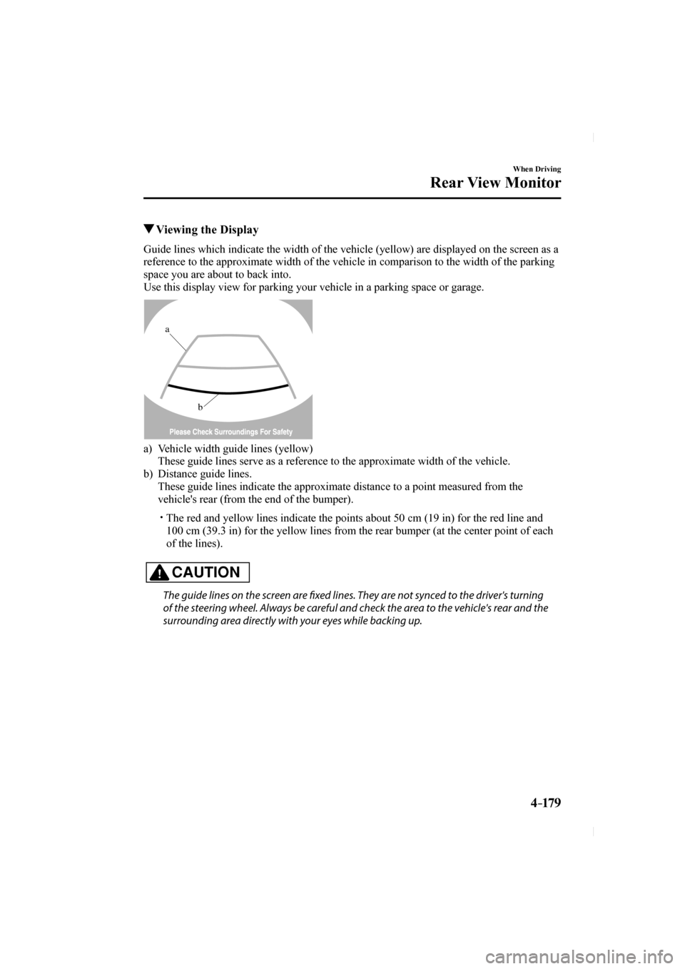 MAZDA MODEL CX-5 2017  Owners Manual (in English) 4–17 9
When Driving
Rear View Monitor
          Viewing the Display
            Guide lines which indicate the width of the vehicle (yellow) are displ\
ayed on the screen as a 
reference to the appr