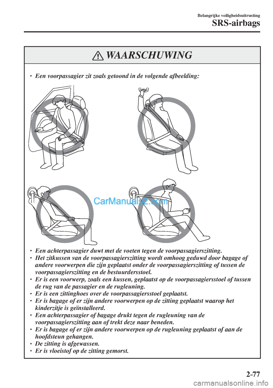 MAZDA MODEL CX-5 2017  Instruktionsbog (in Danish) 2–77
Belangrijke veiligheidsuitrusting
SRS-airbags
 WAARSCHUWING
 � �
� ��  Een voorpassagier zit zoals getoond in de volgende afbeelding: 
  �
� ��  Een achterpassagier duwt met de voeten te