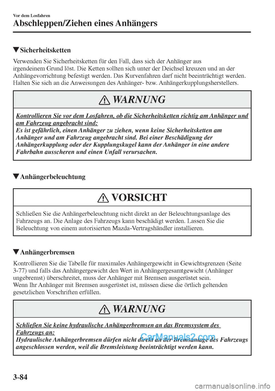 MAZDA MODEL CX-5 2017 Betriebsanleitung (in German) 3–84
Vor dem Losfahren
Abschleppen/Ziehen eines Anhängers
Sicherheitsketten
Verwenden Sie Sicherheitsketten für den Fall, dass sich der Anhänger aus
irgendeinem Grund löst. Die Ke MAZDA MODEL CX-5 2017 Betriebsanleitung (in German) 3–84
Vor dem Losfahren
Abschleppen/Ziehen eines Anhängers
Sicherheitsketten
Verwenden Sie Sicherheitsketten für den Fall, dass sich der Anhänger aus
irgendeinem Grund löst. Die Ke
