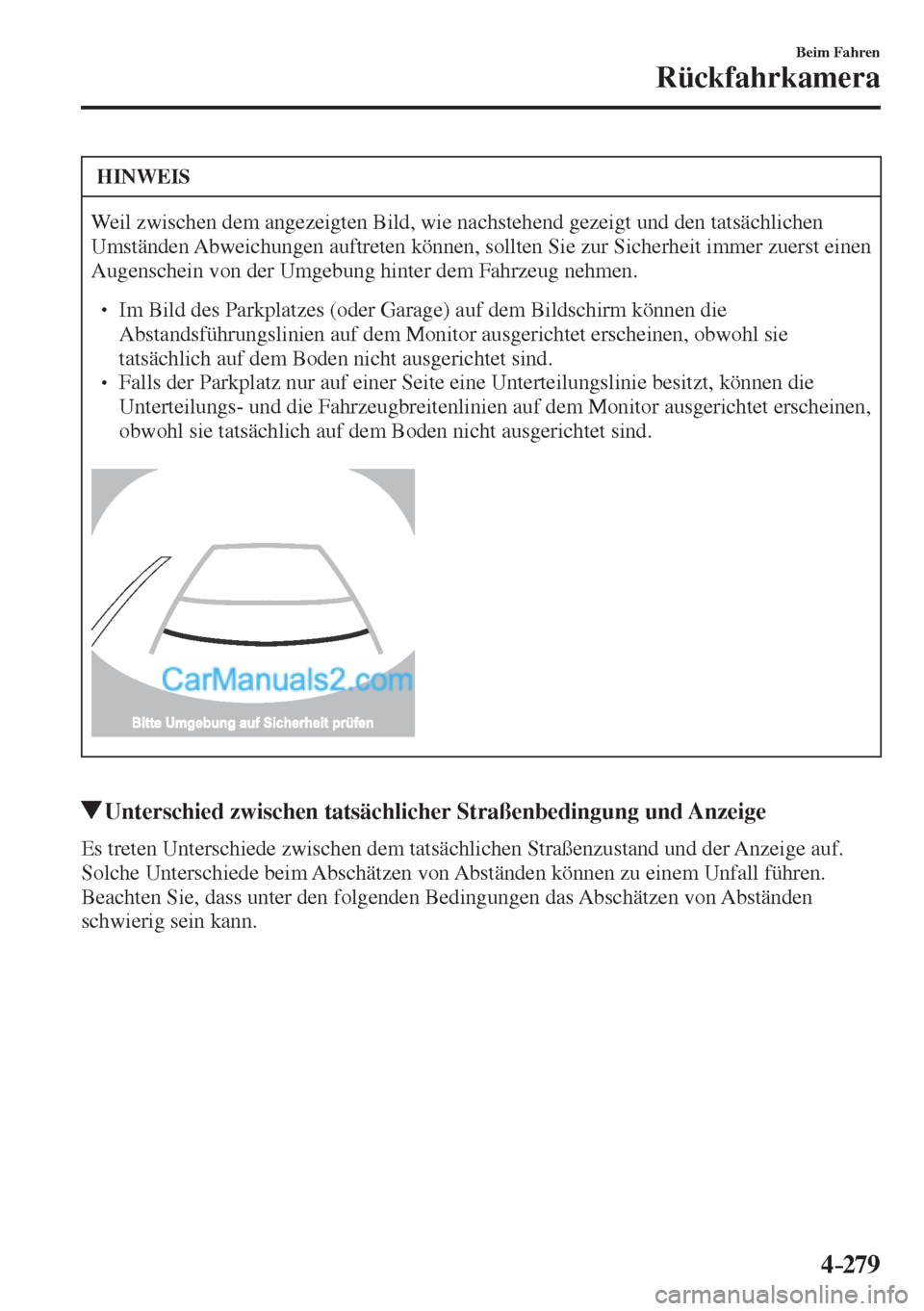 MAZDA MODEL CX-5 2017  Betriebsanleitung (in German) 4–279
Beim Fahren
Rückfahrkamera
 HINWEIS
 Weil zwischen dem angezeigten Bild, wie nachstehend gezeigt und den tatsächlichen 
Umständen Abweichungen auftreten können, sollten Sie zur Sicherheit 
