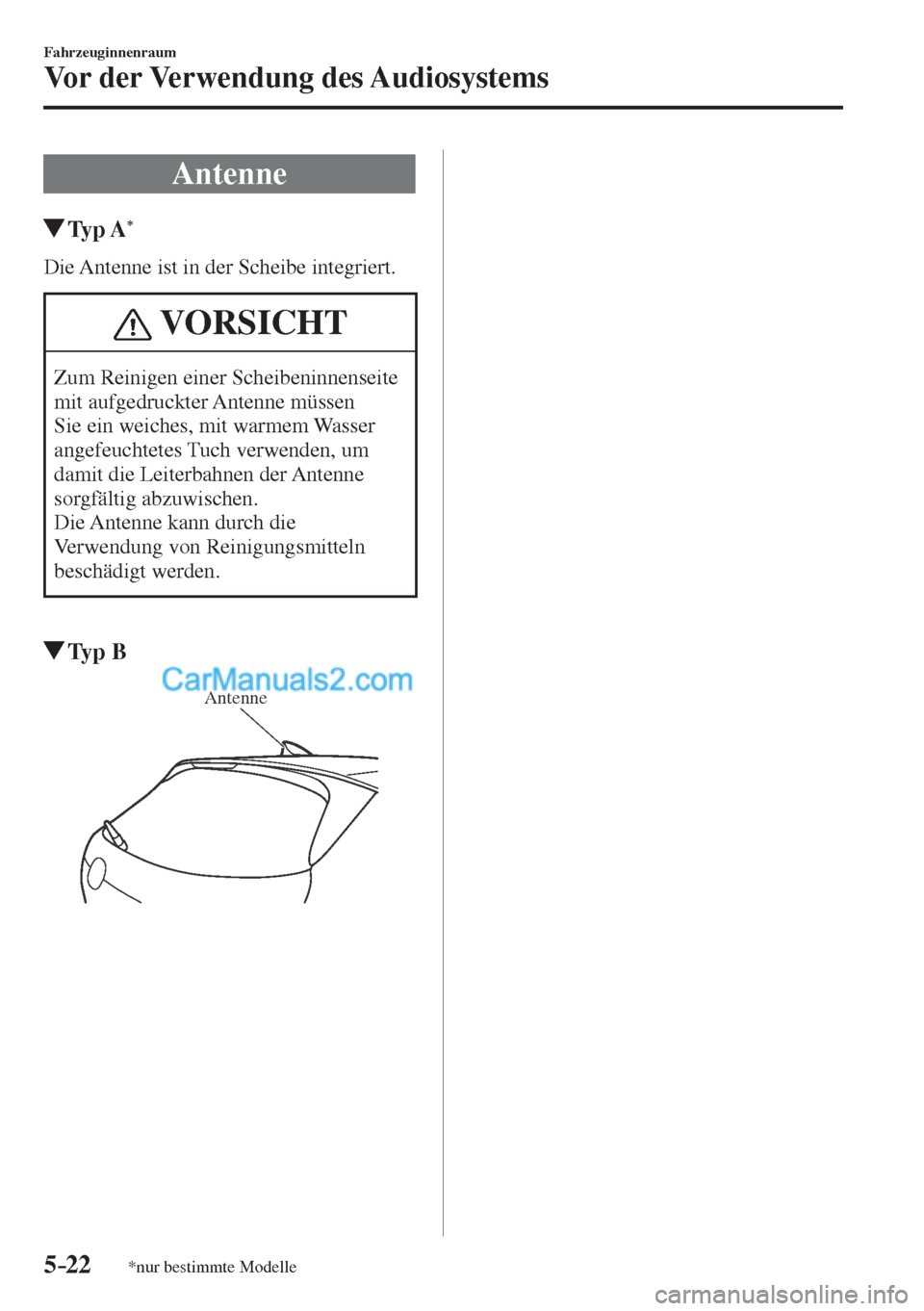 MAZDA MODEL CX-5 2017  Betriebsanleitung (in German) 5–22
Fahrzeuginnenraum
Vor der Verwendung des Audiosystems
*nur bestimmte Modelle
 Antenne
               Typ  A * 
    Die Antenne ist in der Scheibe integriert.
 VORSICHT
 Zum Reinigen einer Schei