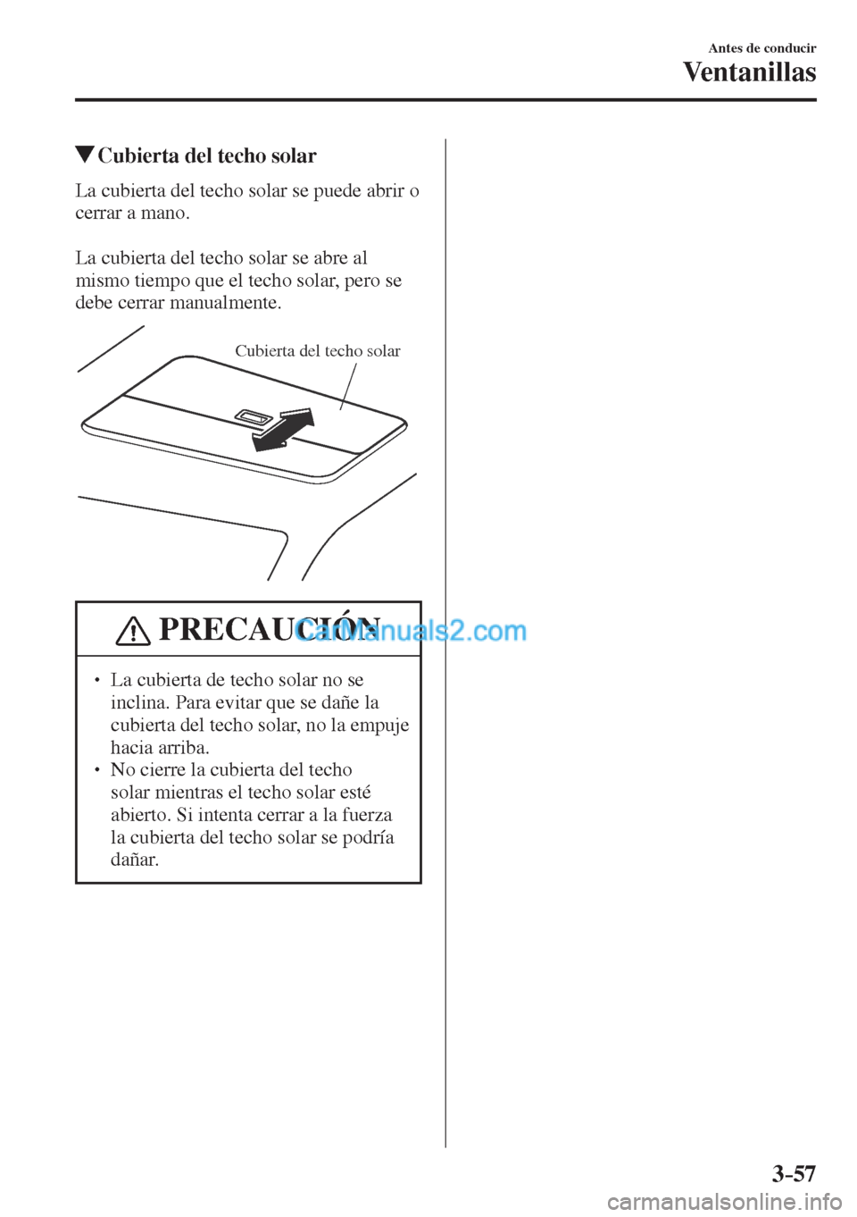 MAZDA MODEL CX-5 2017  Manual del propietario (in Spanish) 3–57
Antes de conducir
Ventanillas
          Cubierta del techo solar
            La  cubierta  del  techo  solar  se  puede  abrir  o 
cerrar a mano.
  
  La cubierta del techo solar se abre al 
mi