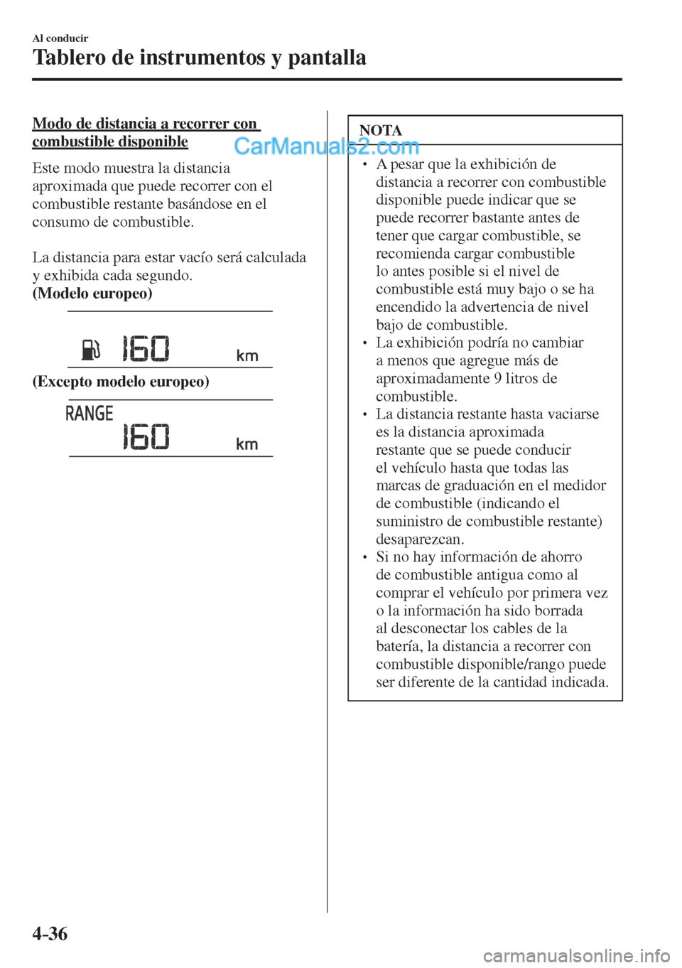 MAZDA MODEL CX-5 2017 Manual del propietario (in Spanish) 4–36
Al conducir
Tablero de instrumentos y pantalla
Modo de distancia a recorrer con
combustible disponible
Este modo muestra la distancia
aproximada que puede recorrer con el
combustib MAZDA MODEL CX-5 2017 Manual del propietario (in Spanish) 4–36
Al conducir
Tablero de instrumentos y pantalla
Modo de distancia a recorrer con
combustible disponible
Este modo muestra la distancia
aproximada que puede recorrer con el
combustib