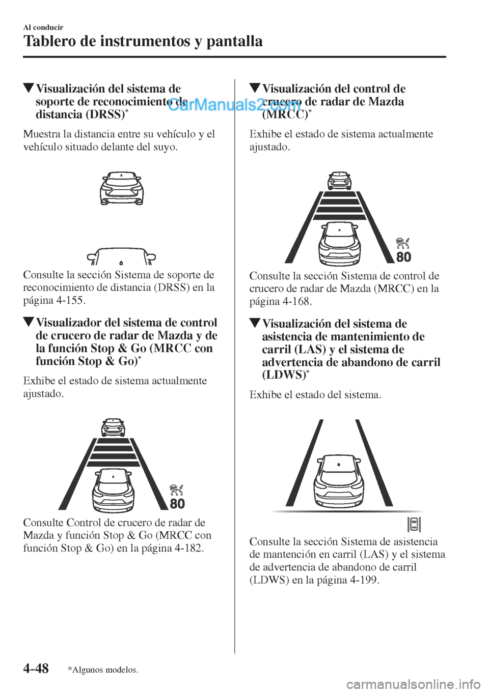 MAZDA MODEL CX-5 2017 Manual del propietario (in Spanish) 4–48
Al conducir
Tablero de instrumentos y pantalla
*Algunos modelos.
Visualización del sistema de
soporte de reconocimiento de
distancia (DRSS)
*
Muestra la distancia MAZDA MODEL CX-5 2017 Manual del propietario (in Spanish) 4–48
Al conducir
Tablero de instrumentos y pantalla
*Algunos modelos.
Visualización del sistema de
soporte de reconocimiento de
distancia (DRSS)
*
Muestra la distancia