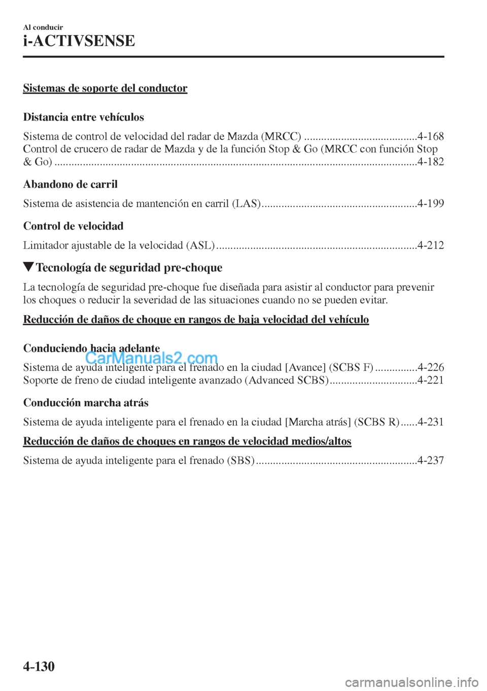 MAZDA MODEL CX-5 2017  Manual del propietario (in Spanish) 4–130
Al conducir
i-ACTIVSENSE
 Sistemas de soporte del conductor
    Distancia  entre  vehículos
Sistema de control de velocidad del radar de Mazda (MRCC) ........................................ 