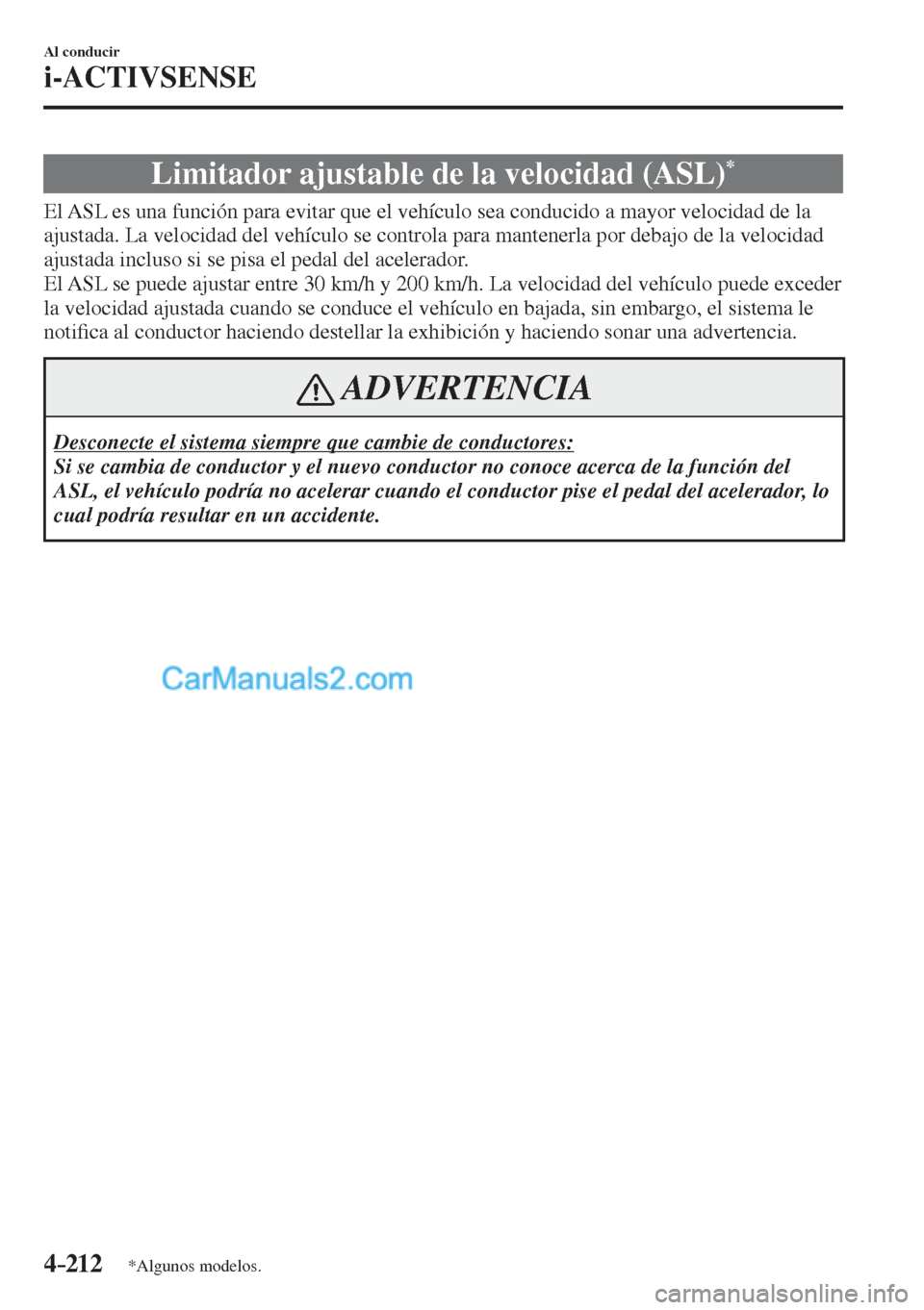MAZDA MODEL CX-5 2017  Manual del propietario (in Spanish) 4–212
Al conducir
i-ACTIVSENSE
*Algunos modelos.
 Limitador ajustable de la velocidad (ASL) * 
              El ASL es una función para evitar que el vehículo sea conducido a mayor velocidad de la