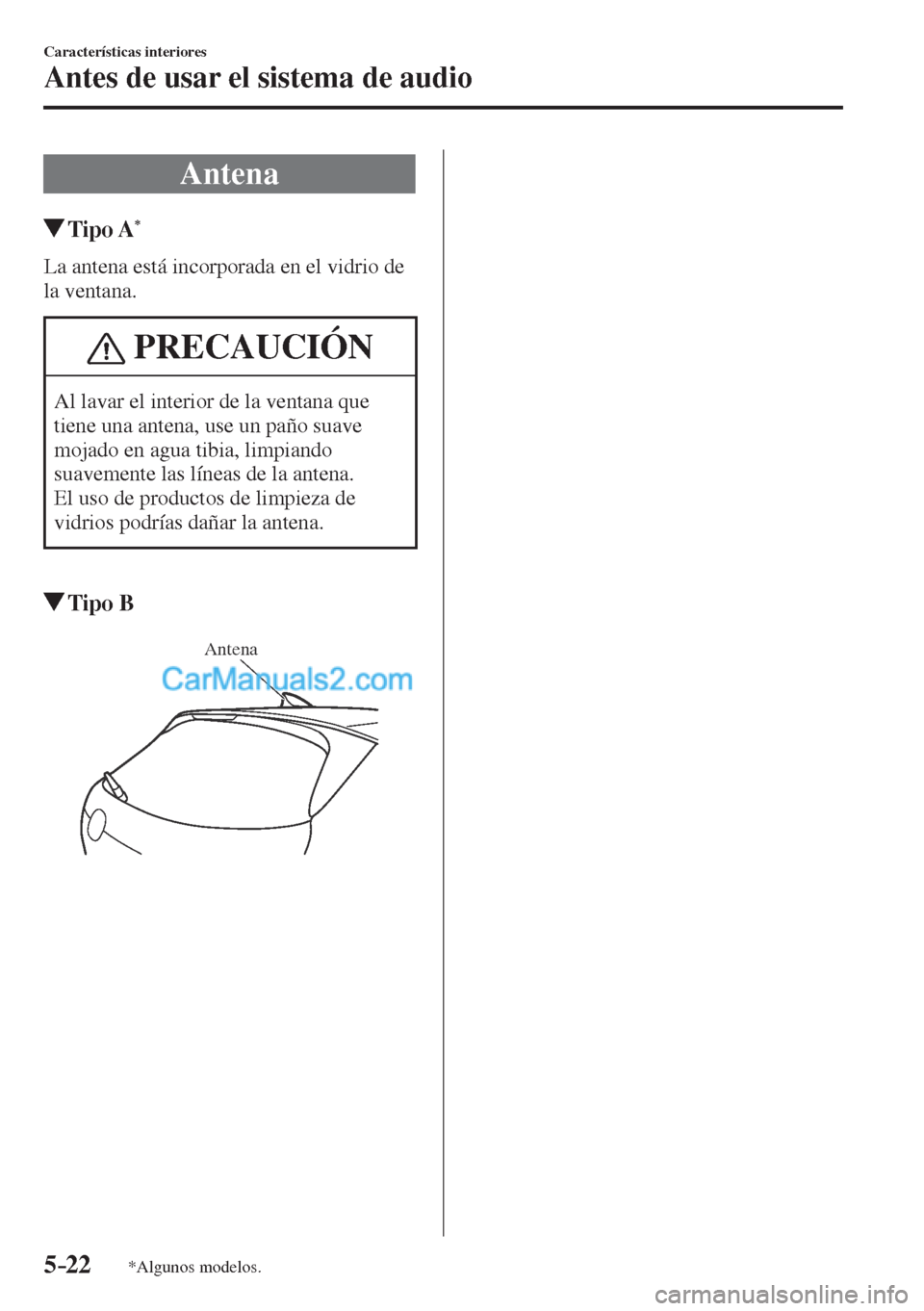 MAZDA MODEL CX-5 2017  Manual del propietario (in Spanish) 5–22
Características interiores
Antes de usar el sistema de audio
*Algunos modelos.
 Antena
               Tipo  A * 
    La antena está incorporada en el vidrio de 
la ventana.
 PRECAUCIÓN
 Al l