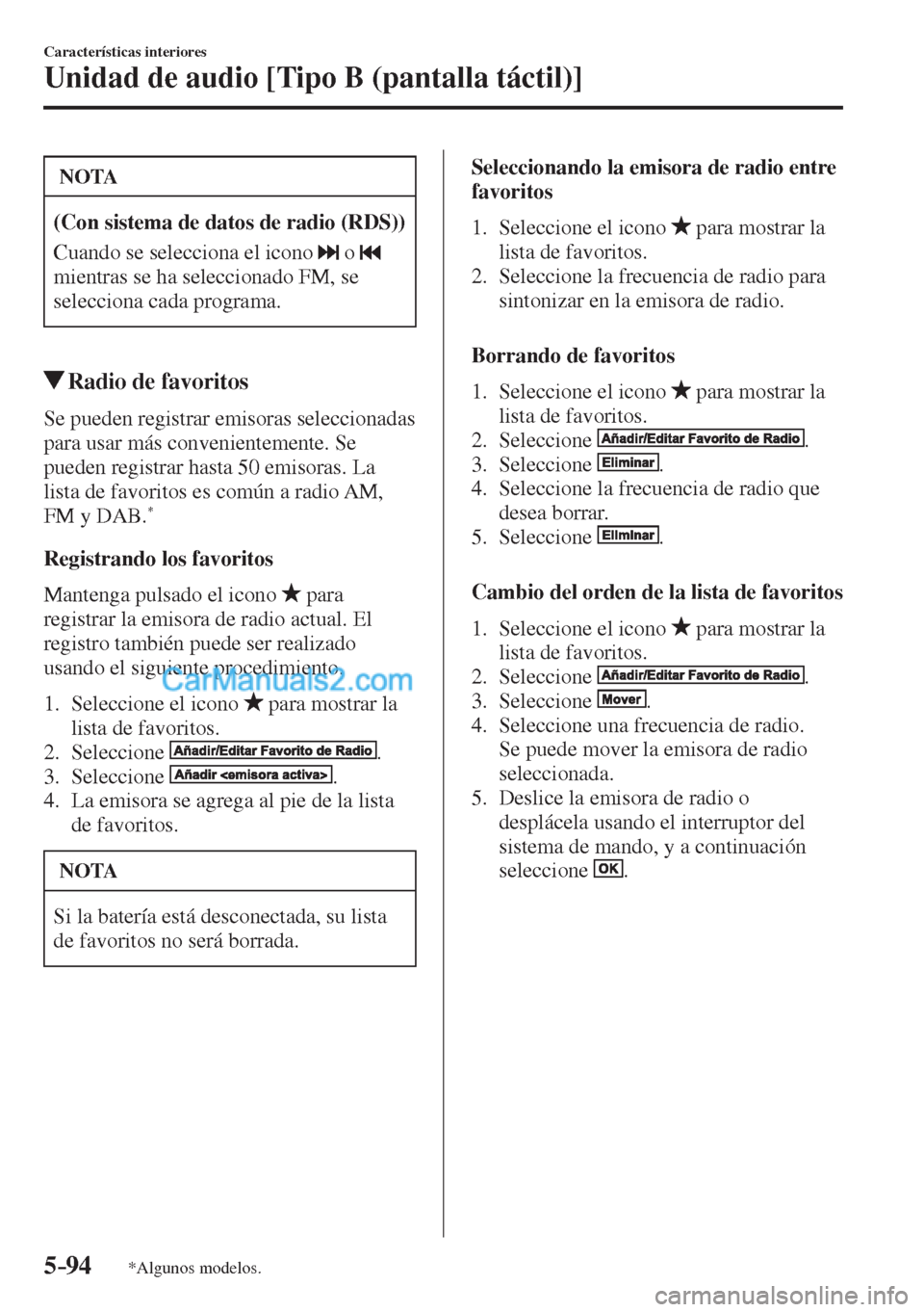 MAZDA MODEL CX-5 2017  Manual del propietario (in Spanish) 5–94
Características interiores
Unidad de audio [Tipo B (pantalla táctil)]
*Algunos modelos.
 NOTA
   (Con sistema de datos de radio (RDS))  
 Cuando se selecciona el icono  
  o    
mientras se h
