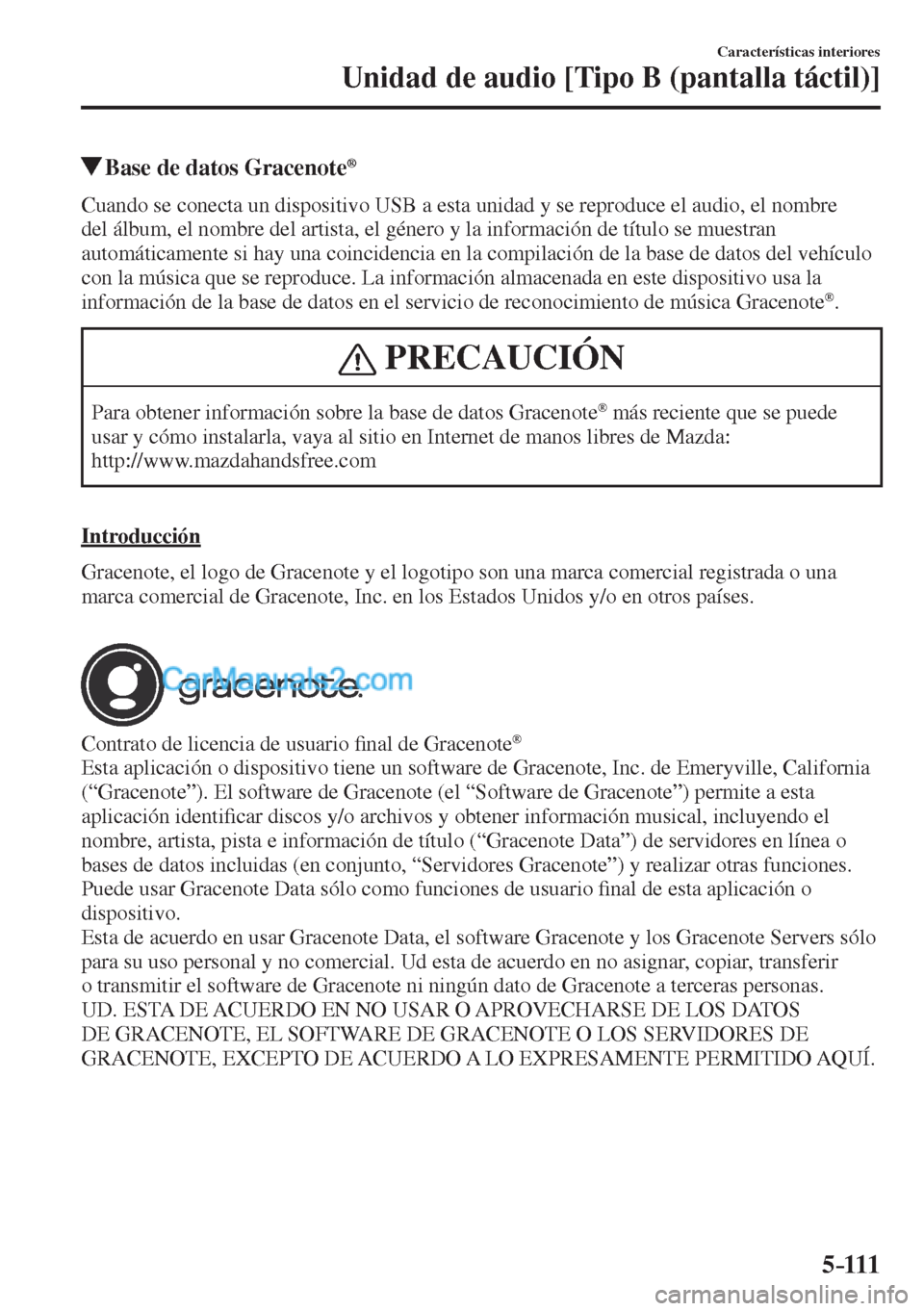 MAZDA MODEL CX-5 2017  Manual del propietario (in Spanish) 5–111
Características interiores
Unidad de audio [Tipo B (pantalla táctil)]
          Base de datos Gracenote ® 
    Cuando se conecta un dispositivo USB a esta unidad y se reproduce el audio, el