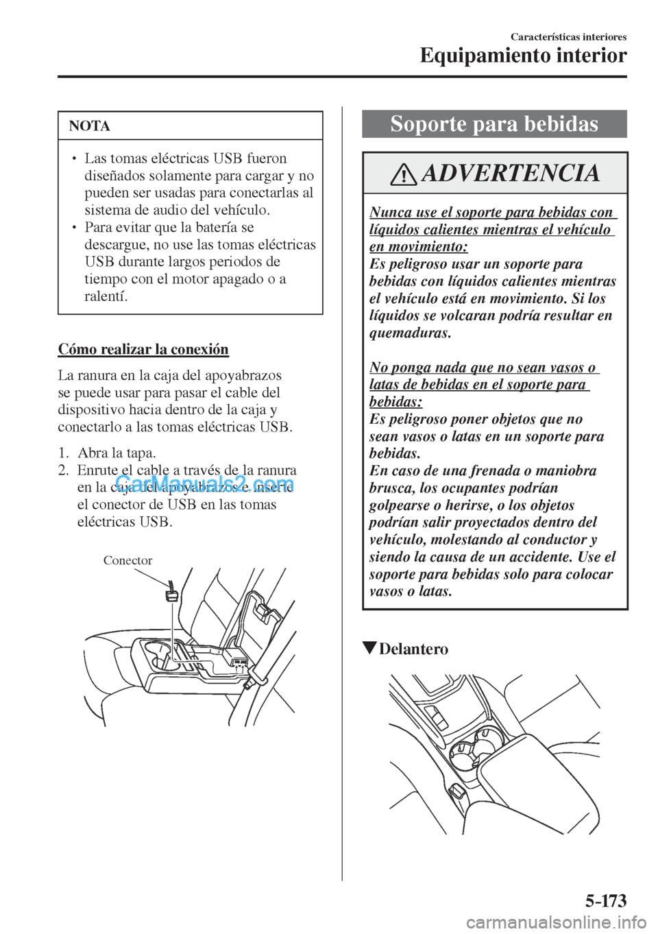 MAZDA MODEL CX-5 2017  Manual del propietario (in Spanish) 5–173
Características interiores
Equipamiento interior
 NOTA
� � ��  Las tomas eléctricas USB fueron 
diseñados solamente para cargar y no 
pueden ser usadas para conectarlas al 
sistema de au